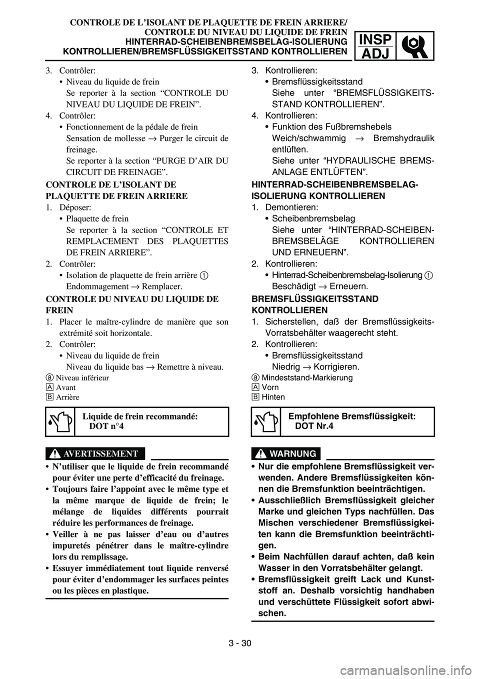 YAMAHA YZ450F 2005  Notices Demploi (in French) INSP
ADJ
CONTROLE DE L’ISOLANT DE PLAQUETTE DE FREIN ARRIERE/
CONTROLE DU NIVEAU DU LIQUIDE DE FREIN
HINTERRAD-SCHEIBENBREMSBELAG-ISOLIERUNG
KONTROLLIEREN/BREMSFLÜSSIGKEITSSTAND KONTROLLIEREN
3. Ko