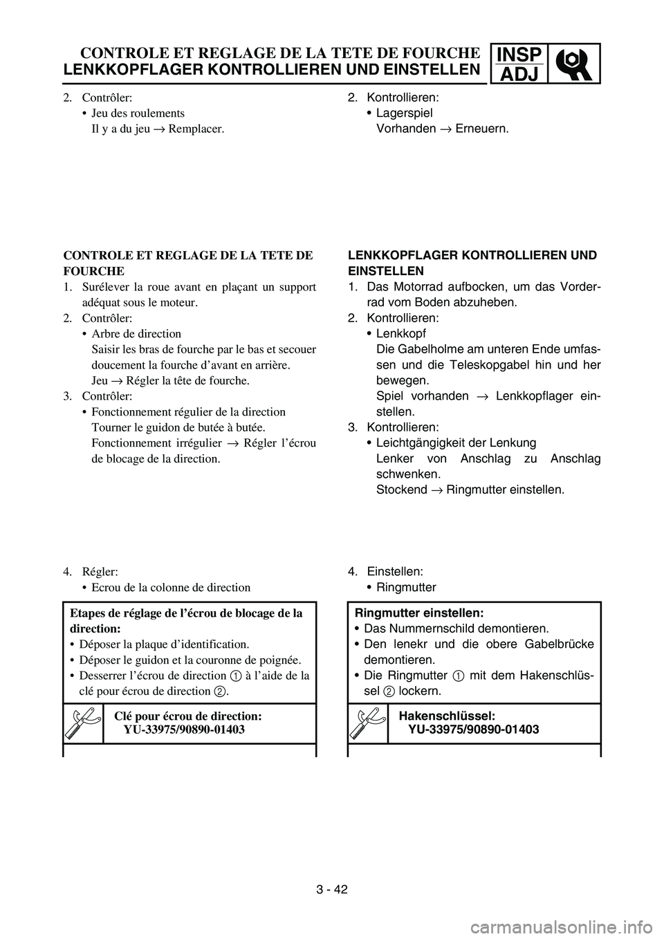 YAMAHA YZ450F 2005  Notices Demploi (in French) INSP
ADJCONTROLE ET REGLAGE DE LA TETE DE FOURCHE
LENKKOPFLAGER KONTROLLIEREN UND EINSTELLEN
2. Kontrollieren:
Lagerspiel
Vorhanden → Erneuern.
LENKKOPFLAGER KONTROLLIEREN UND 
EINSTELLEN
1. Das Mo