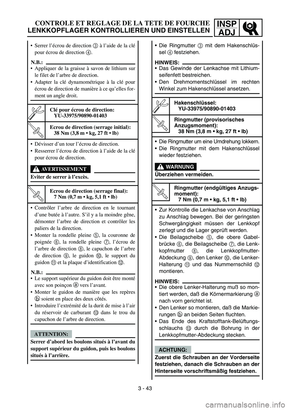 YAMAHA YZ450F 2005  Notices Demploi (in French) INSP
ADJCONTROLE ET REGLAGE DE LA TETE DE FOURCHE
LENKKOPFLAGER KONTROLLIEREN UND EINSTELLEN
Die Ringmutter 3 mit dem Hakenschlüs-
sel 4 festziehen.
HINWEIS:
Das Gewinde der Lenkachse mit Lithium-
