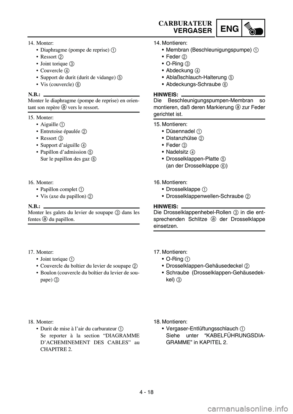 YAMAHA YZ450F 2005 Notices Demploi (in French) 4 - 18
ENG
14. Montieren:
Membran (Beschleunigungspumpe) 1
Feder 2
O-Ring 3
Abdeckung 4
Ablaßschlauch-Halterung 5
Abdeckungs-Schraube 6
HINWEIS:
Die Beschleunigungspumpen-Membran so
monti YAMAHA YZ450F 2005 Notices Demploi (in French) 4 - 18
ENG
14. Montieren:
Membran (Beschleunigungspumpe) 1
Feder 2
O-Ring 3
Abdeckung 4
Ablaßschlauch-Halterung 5
Abdeckungs-Schraube 6
HINWEIS:
Die Beschleunigungspumpen-Membran so
monti