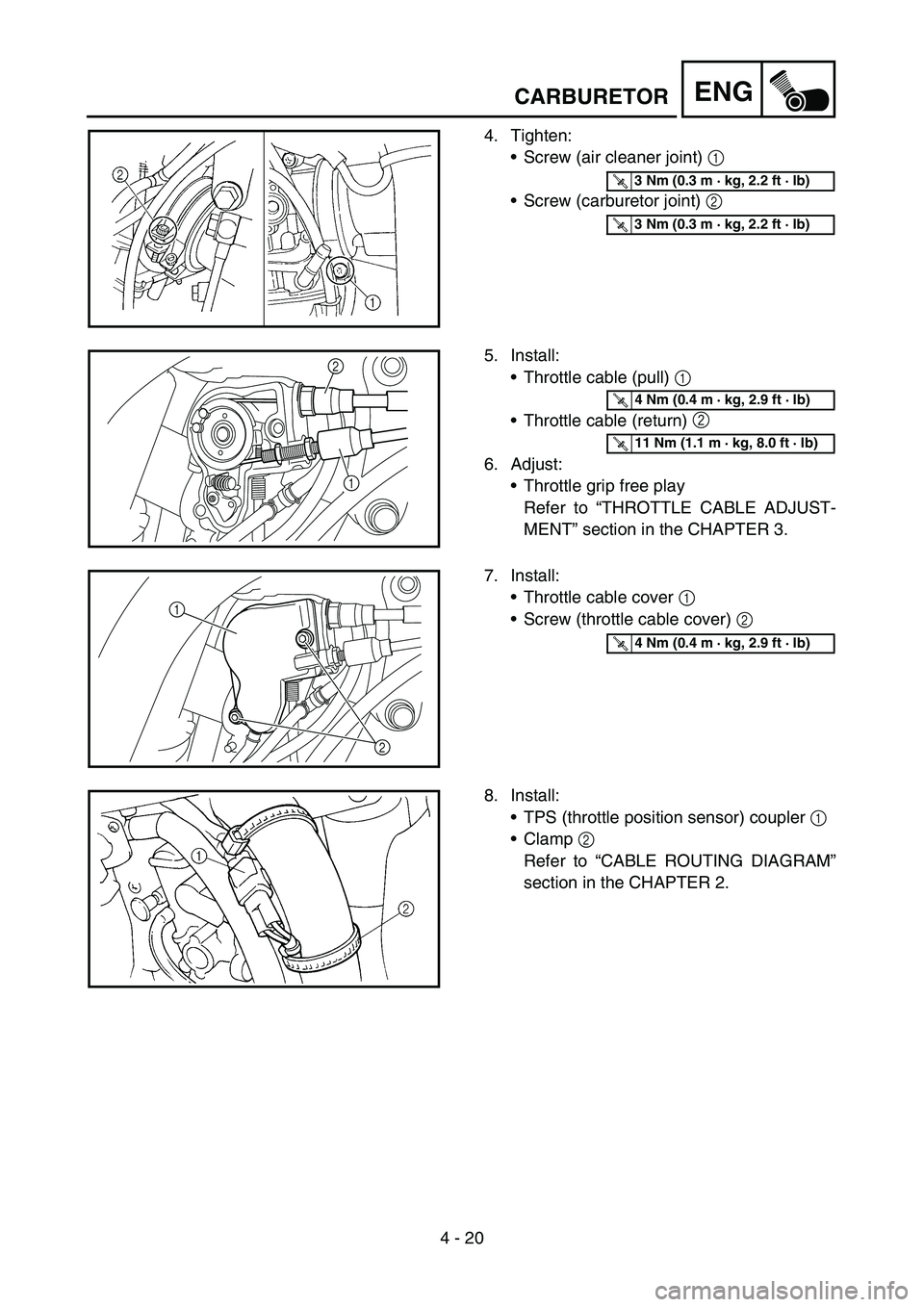 YAMAHA YZ450F 2005 Notices Demploi (in French) 4 - 20
ENG
4. Tighten:
Screw (air cleaner joint) 1
Screw (carburetor joint) 2
T R..3 Nm (0.3 m · kg, 2.2 ft · lb)
T R..3 Nm (0.3 m · kg, 2.2 ft · lb)
5. Install:
Throttle cable (pull) 1
Thr YAMAHA YZ450F 2005 Notices Demploi (in French) 4 - 20
ENG
4. Tighten:
Screw (air cleaner joint) 1
Screw (carburetor joint) 2
T R..3 Nm (0.3 m · kg, 2.2 ft · lb)
T R..3 Nm (0.3 m · kg, 2.2 ft · lb)
5. Install:
Throttle cable (pull) 1
Thr