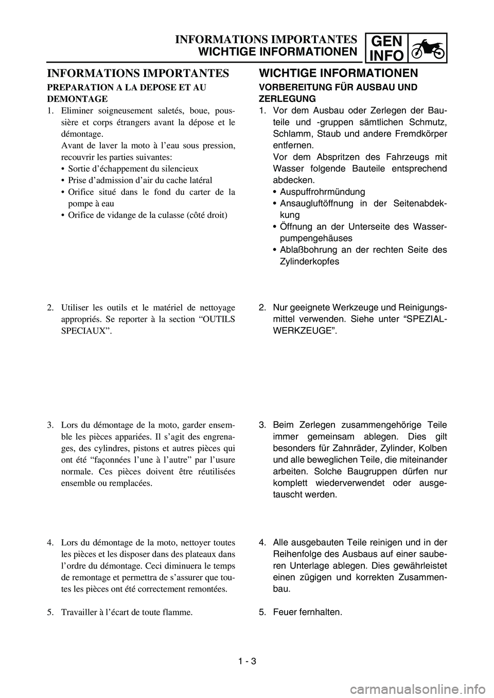 YAMAHA YZ450F 2005  Betriebsanleitungen (in German) GEN
INFO
WICHTIGE INFORMATIONEN
VORBEREITUNG FÜR AUSBAU UND 
ZERLEGUNG
1. Vor dem Ausbau oder Zerlegen der Bau-
teile und -gruppen sämtlichen Schmutz,
Schlamm, Staub und andere Fremdkörper
entferne