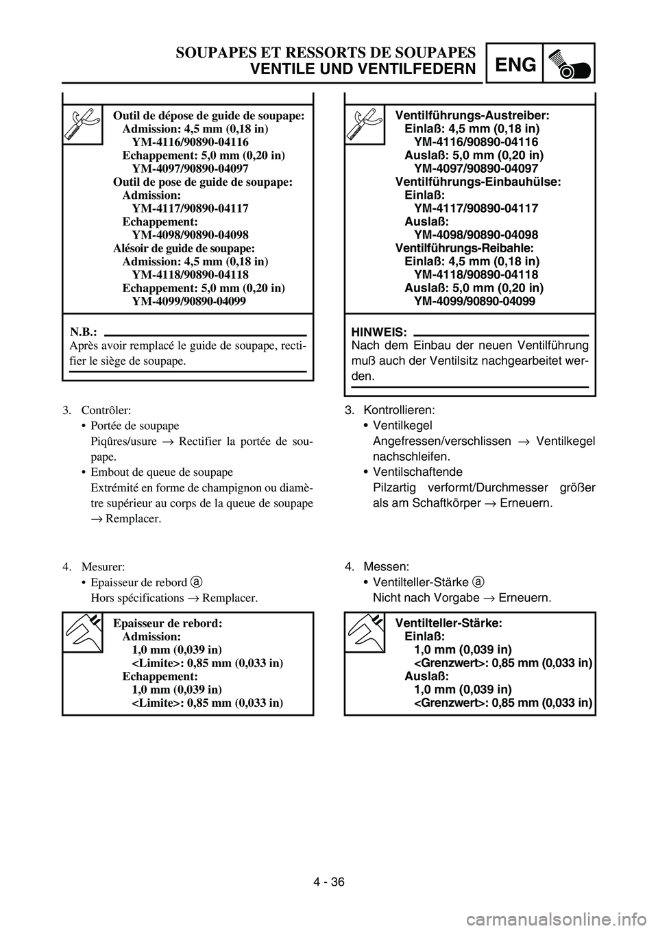 YAMAHA YZ450F 2005 Notices Demploi (in French) 4 - 36
ENG
Ventilführungs-Austreiber:
Einlaß: 4,5 mm (0,18 in)
YM-4116/90890-04116
Auslaß: 5,0 mm (0,20 in)
YM-4097/90890-04097
Ventilführungs-Einbauhülse:
Einlaß:
YM-4117/90890-04117
Auslaß:
Y YAMAHA YZ450F 2005 Notices Demploi (in French) 4 - 36
ENG
Ventilführungs-Austreiber:
Einlaß: 4,5 mm (0,18 in)
YM-4116/90890-04116
Auslaß: 5,0 mm (0,20 in)
YM-4097/90890-04097
Ventilführungs-Einbauhülse:
Einlaß:
YM-4117/90890-04117
Auslaß:
Y