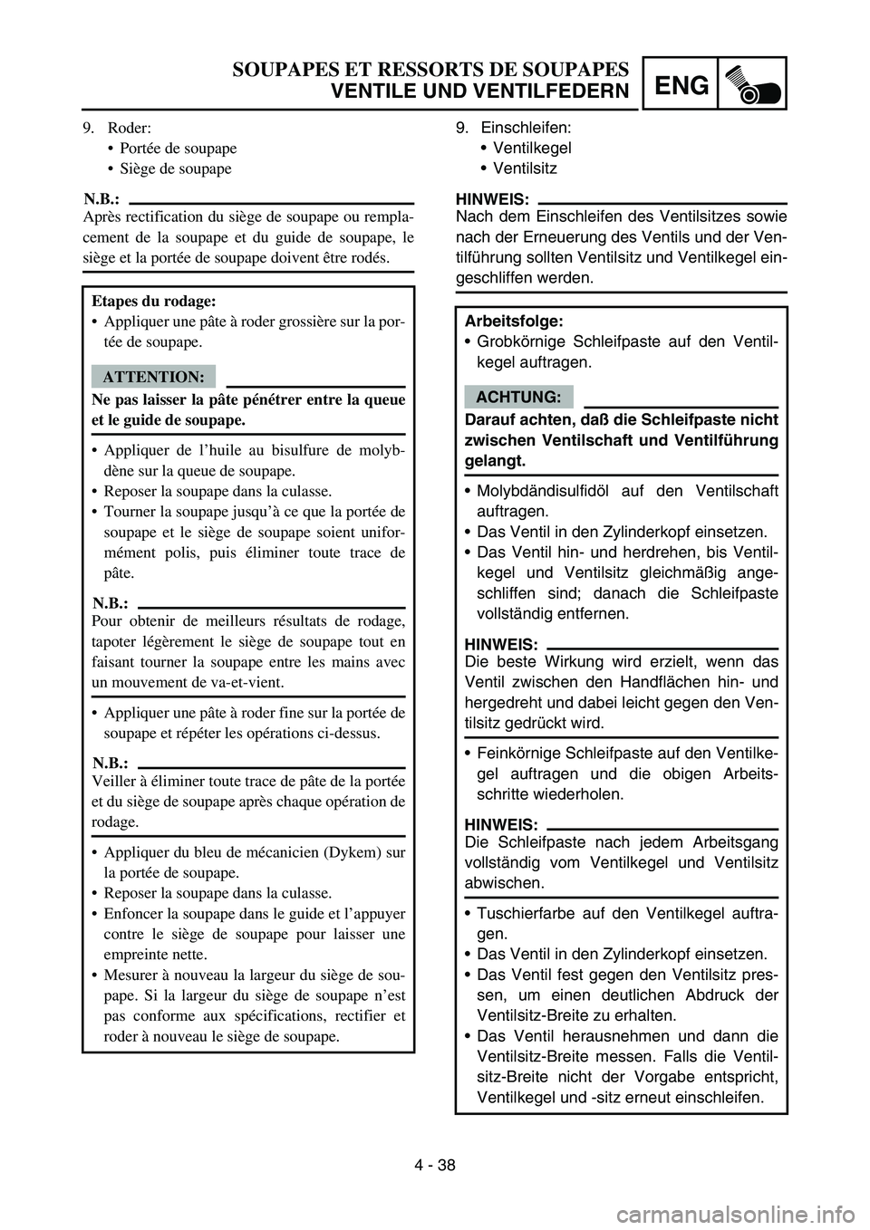 YAMAHA YZ450F 2005 Notices Demploi (in French) 4 - 38
ENG
9. Einschleifen:
Ventilkegel
Ventilsitz
HINWEIS:
Nach dem Einschleifen des Ventilsitzes sowie
nach der Erneuerung des Ventils und der Ven-
tilführung sollten Ventilsitz und Ventilkegel e YAMAHA YZ450F 2005 Notices Demploi (in French) 4 - 38
ENG
9. Einschleifen:
Ventilkegel
Ventilsitz
HINWEIS:
Nach dem Einschleifen des Ventilsitzes sowie
nach der Erneuerung des Ventils und der Ven-
tilführung sollten Ventilsitz und Ventilkegel e