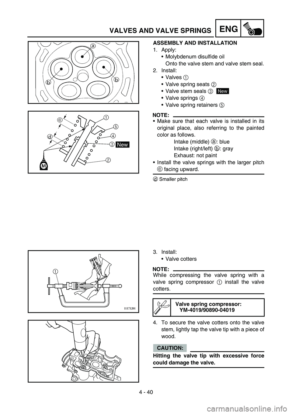YAMAHA YZ450F 2005 Notices Demploi (in French) 4 - 40
ENGVALVES AND VALVE SPRINGS
ASSEMBLY AND INSTALLATION
1. Apply:
Molybdenum disulfide oil
Onto the valve stem and valve stem seal.
2. Install:
Valves 1
Valve spring seats 2
Valve stem seal YAMAHA YZ450F 2005 Notices Demploi (in French) 4 - 40
ENGVALVES AND VALVE SPRINGS
ASSEMBLY AND INSTALLATION
1. Apply:
Molybdenum disulfide oil
Onto the valve stem and valve stem seal.
2. Install:
Valves 1
Valve spring seats 2
Valve stem seal