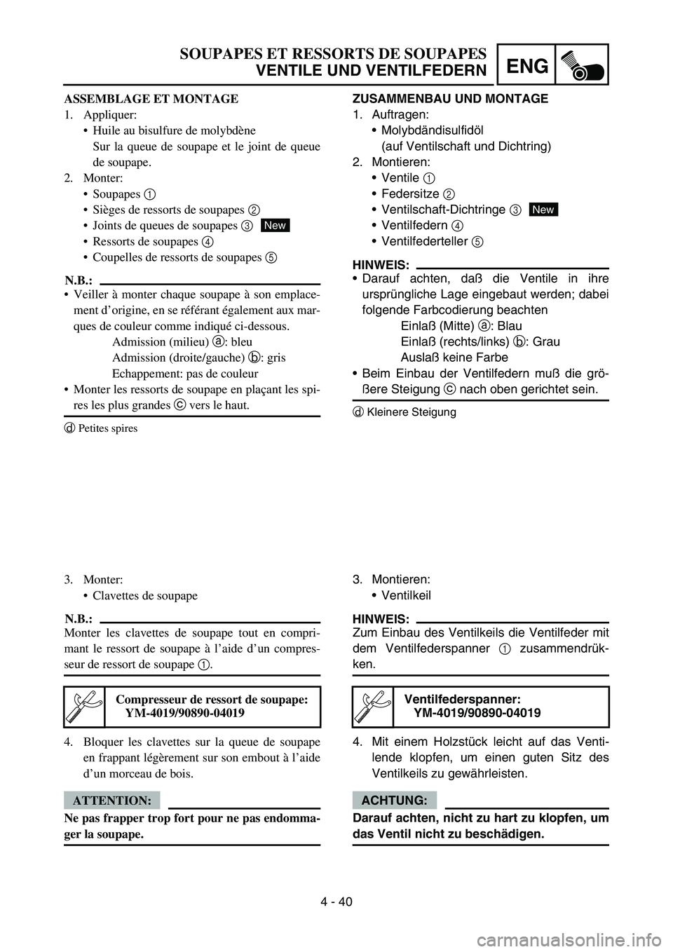 YAMAHA YZ450F 2005 Notices Demploi (in French) 4 - 40
ENG
ZUSAMMENBAU UND MONTAGE
1. Auftragen:
Molybdändisulfidöl
(auf Ventilschaft und Dichtring)
2. Montieren:
Ventile 1
Federsitze 2
Ventilschaft-Dichtringe 3
Ventilfedern 4
Ventilfed YAMAHA YZ450F 2005 Notices Demploi (in French) 4 - 40
ENG
ZUSAMMENBAU UND MONTAGE
1. Auftragen:
Molybdändisulfidöl
(auf Ventilschaft und Dichtring)
2. Montieren:
Ventile 1
Federsitze 2
Ventilschaft-Dichtringe 3
Ventilfedern 4
Ventilfed