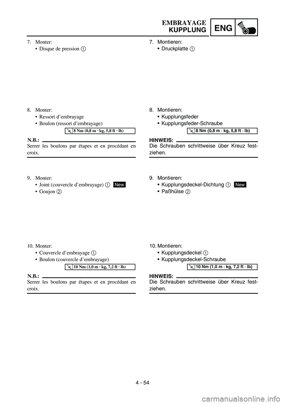 YAMAHA YZ450F 2005 Notices Demploi (in French) 4 - 54
ENG
7. Montieren:
Druckplatte 1
8. Montieren:
Kupplungsfeder
Kupplungsfeder-Schraube
HINWEIS:
Die Schrauben schrittweise über Kreuz fest-
ziehen.
T R..8 Nm (0,8 m · kg, 5,8 ft · lb)
9. M YAMAHA YZ450F 2005 Notices Demploi (in French) 4 - 54
ENG
7. Montieren:
Druckplatte 1
8. Montieren:
Kupplungsfeder
Kupplungsfeder-Schraube
HINWEIS:
Die Schrauben schrittweise über Kreuz fest-
ziehen.
T R..8 Nm (0,8 m · kg, 5,8 ft · lb)
9. M