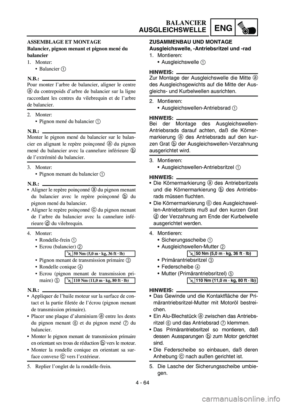 YAMAHA YZ450F 2005 Notices Demploi (in French) 4 - 64
ENG
ZUSAMMENBAU UND MONTAGE
Ausgleichswelle, -Antriebsritzel und -rad
1. Montieren:
Ausgleichswelle 1
HINWEIS:
Zur Montage der Ausgleichswelle die Mitte a
des Ausgleichsgewichts auf die Mitte YAMAHA YZ450F 2005 Notices Demploi (in French) 4 - 64
ENG
ZUSAMMENBAU UND MONTAGE
Ausgleichswelle, -Antriebsritzel und -rad
1. Montieren:
Ausgleichswelle 1
HINWEIS:
Zur Montage der Ausgleichswelle die Mitte a
des Ausgleichsgewichts auf die Mitte