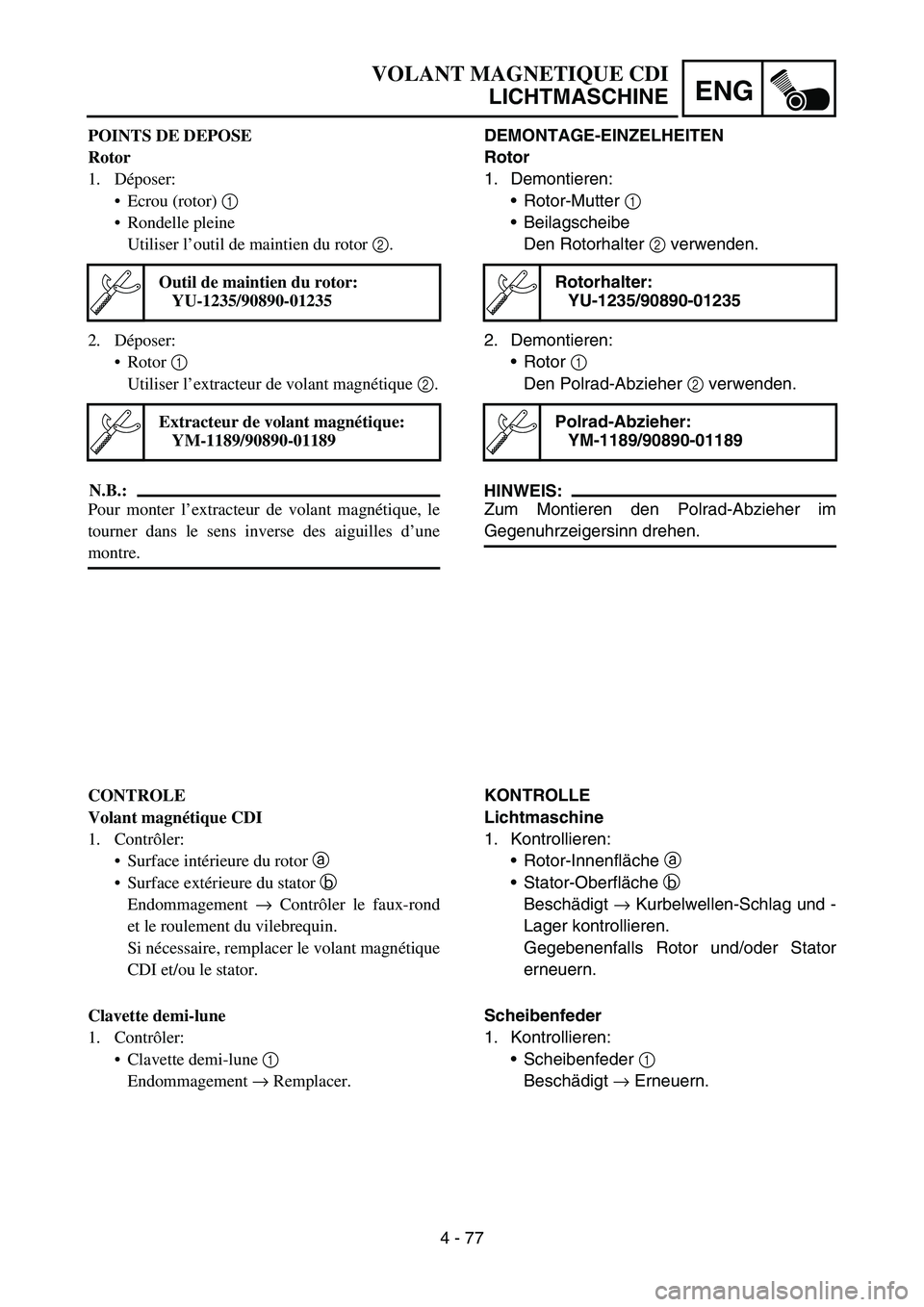 YAMAHA YZ450F 2005 Notices Demploi (in French) 4 - 77
ENG
DEMONTAGE-EINZELHEITEN
Rotor
1. Demontieren:
Rotor-Mutter 1
Beilagscheibe
Den Rotorhalter 2 verwenden.
2. Demontieren:
Rotor 1
Den Polrad-Abzieher 2 verwenden.
HINWEIS:
Zum Montieren d YAMAHA YZ450F 2005 Notices Demploi (in French) 4 - 77
ENG
DEMONTAGE-EINZELHEITEN
Rotor
1. Demontieren:
Rotor-Mutter 1
Beilagscheibe
Den Rotorhalter 2 verwenden.
2. Demontieren:
Rotor 1
Den Polrad-Abzieher 2 verwenden.
HINWEIS:
Zum Montieren d