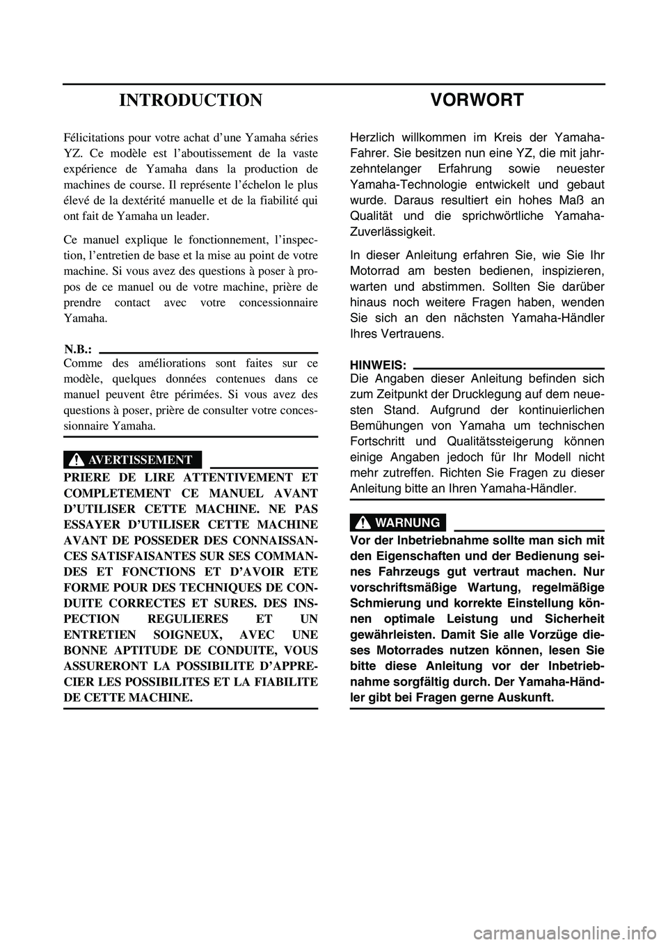 YAMAHA YZ450F 2005 Owners Manual VORWORT
Herzlich willkommen im Kreis der Yamaha-
Fahrer. Sie besitzen nun eine YZ, die mit jahr-
zehntelanger Erfahrung sowie neuester
Yamaha-Technologie entwickelt und gebaut
wurde. Daraus resultiert YAMAHA YZ450F 2005 Owners Manual VORWORT
Herzlich willkommen im Kreis der Yamaha-
Fahrer. Sie besitzen nun eine YZ, die mit jahr-
zehntelanger Erfahrung sowie neuester
Yamaha-Technologie entwickelt und gebaut
wurde. Daraus resultiert