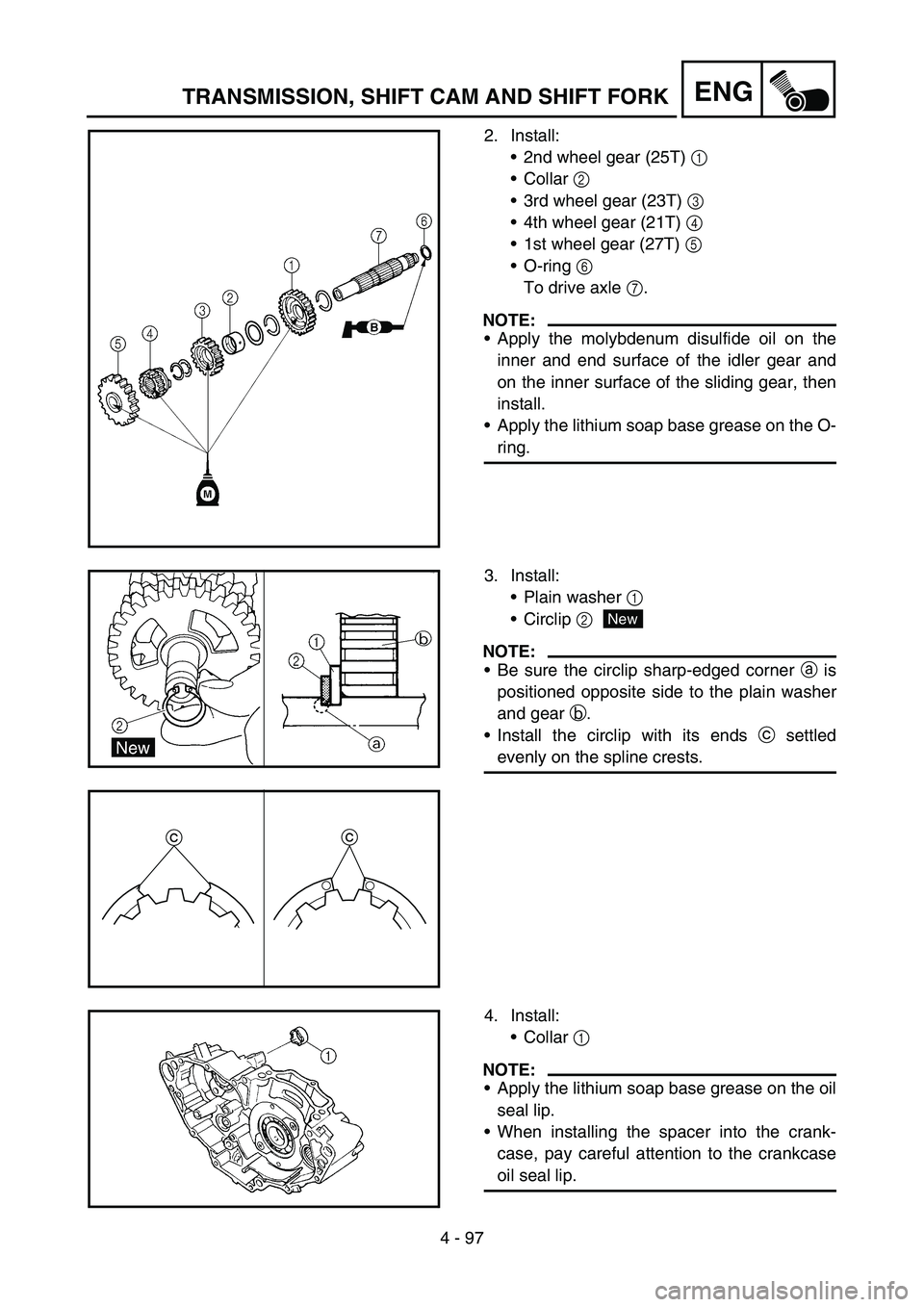 YAMAHA YZ450F 2005 Notices Demploi (in French) 4 - 97
ENGTRANSMISSION, SHIFT CAM AND SHIFT FORK
2. Install:
2nd wheel gear (25T) 1
Collar 2
3rd wheel gear (23T) 3
4th wheel gear (21T) 4
1st wheel gear (27T) 5
O-ring 6
To drive axle 7.
YAMAHA YZ450F 2005 Notices Demploi (in French) 4 - 97
ENGTRANSMISSION, SHIFT CAM AND SHIFT FORK
2. Install:
2nd wheel gear (25T) 1
Collar 2
3rd wheel gear (23T) 3
4th wheel gear (21T) 4
1st wheel gear (27T) 5
O-ring 6
To drive axle 7.