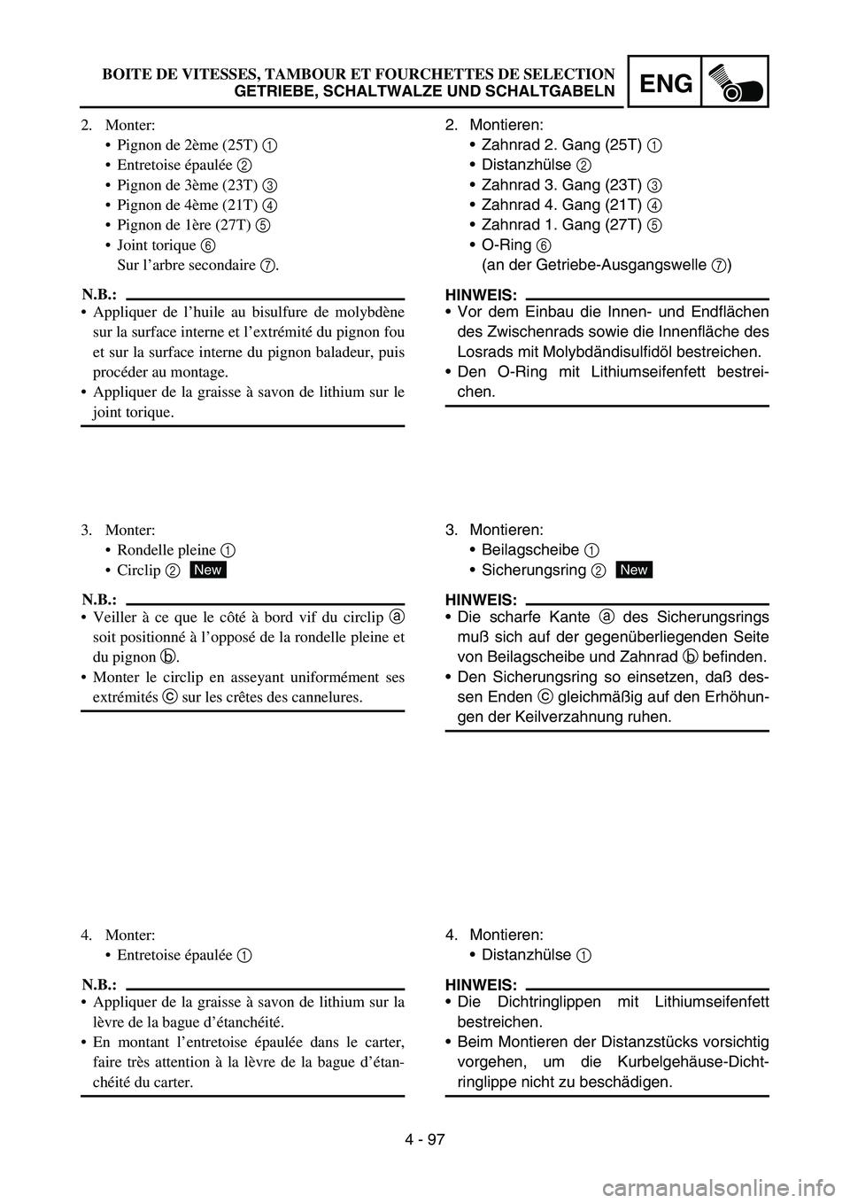 YAMAHA YZ450F 2005 Notices Demploi (in French) 4 - 97
ENG
2. Montieren:
Zahnrad 2. Gang (25T) 1
Distanzhülse 2
Zahnrad 3. Gang (23T) 3
Zahnrad 4. Gang (21T) 4
Zahnrad 1. Gang (27T) 5
O-Ring 6
(an der Getriebe-Ausgangswelle 7)
HINWEIS: YAMAHA YZ450F 2005 Notices Demploi (in French) 4 - 97
ENG
2. Montieren:
Zahnrad 2. Gang (25T) 1
Distanzhülse 2
Zahnrad 3. Gang (23T) 3
Zahnrad 4. Gang (21T) 4
Zahnrad 1. Gang (27T) 5
O-Ring 6
(an der Getriebe-Ausgangswelle 7)
HINWEIS: