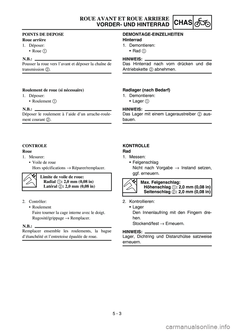 YAMAHA YZ450F 2005 Notices Demploi (in French) 5 - 3
CHAS
POINTS DE DEPOSE
Roue arrière
1. Déposer:
Roue 1
N.B.:
Pousser la roue vers l’avant et déposer la chaîne de
transmission 2.
Roulement de roue (si nécessaire)
1. Déposer:
Roulemen YAMAHA YZ450F 2005 Notices Demploi (in French) 5 - 3
CHAS
POINTS DE DEPOSE
Roue arrière
1. Déposer:
Roue 1
N.B.:
Pousser la roue vers l’avant et déposer la chaîne de
transmission 2.
Roulement de roue (si nécessaire)
1. Déposer:
Roulemen
