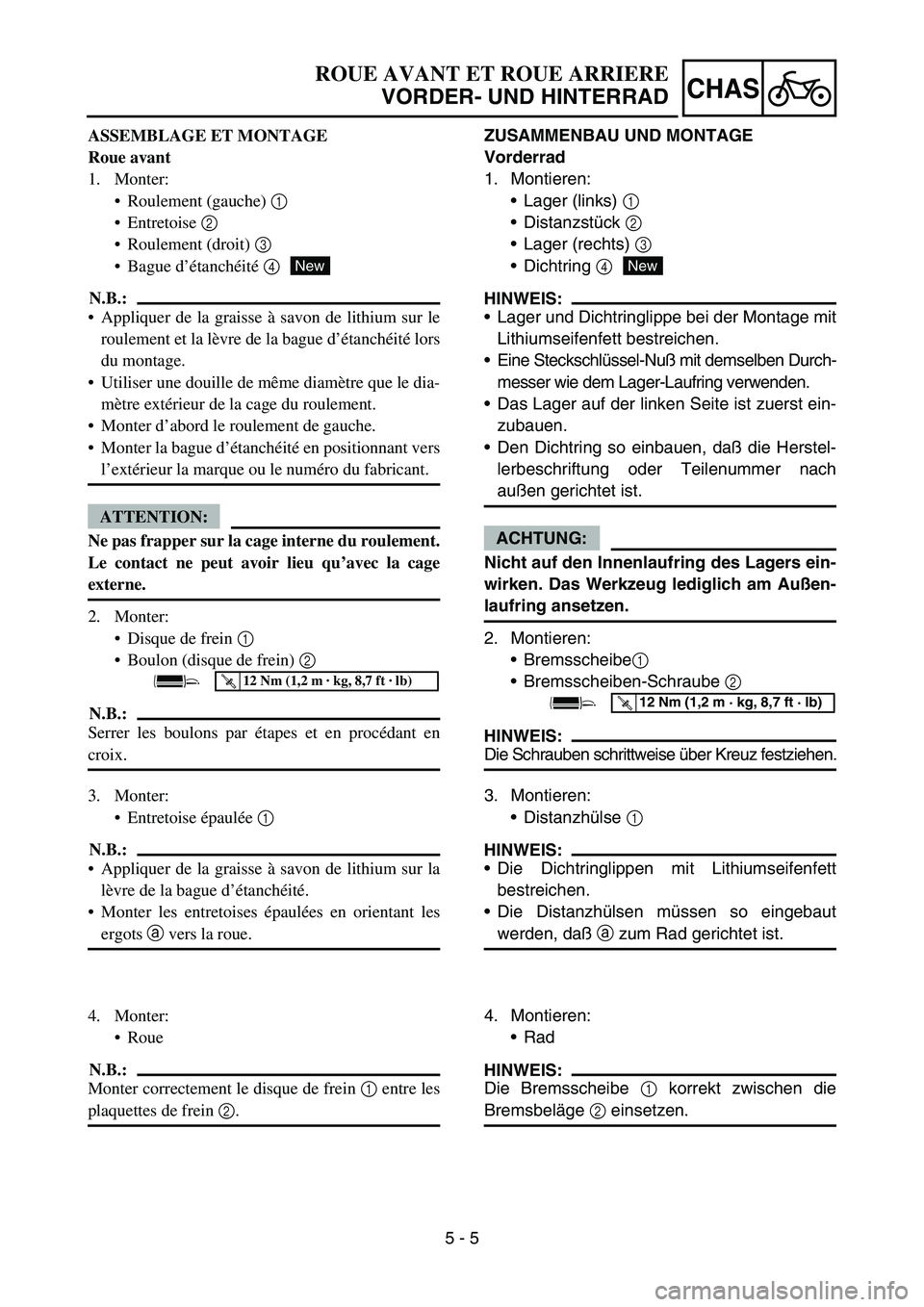 YAMAHA YZ450F 2005 Notices Demploi (in French) 5 - 5
CHAS
ASSEMBLAGE ET MONTAGE
Roue avant
1. Monter:
Roulement (gauche) 1
Entretoise 2
Roulement (droit) 3
Bague d’étanchéité 4
N.B.:
Appliquer de la graisse à savon de lithium sur le
YAMAHA YZ450F 2005 Notices Demploi (in French) 5 - 5
CHAS
ASSEMBLAGE ET MONTAGE
Roue avant
1. Monter:
Roulement (gauche) 1
Entretoise 2
Roulement (droit) 3
Bague d’étanchéité 4
N.B.:
Appliquer de la graisse à savon de lithium sur le