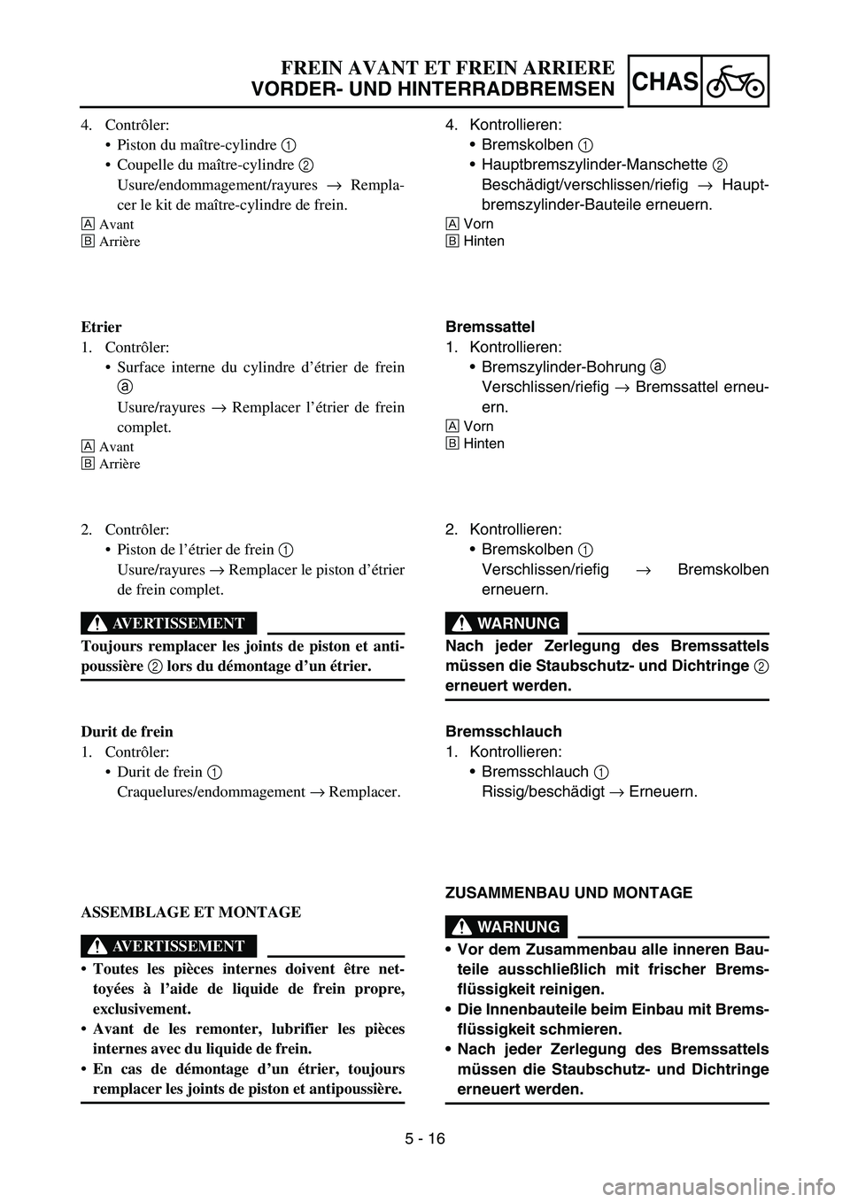 YAMAHA YZ450F 2005 Notices Demploi (in French) 5 - 16
CHAS
4. Contrôler:
Piston du maître-cylindre 1
Coupelle du maître-cylindre 2
Usure/endommagement/rayures → Rempla-
cer le kit de maître-cylindre de frein.
ÈAvant
ÉArrière
Etrier
1. YAMAHA YZ450F 2005 Notices Demploi (in French) 5 - 16
CHAS
4. Contrôler:
Piston du maître-cylindre 1
Coupelle du maître-cylindre 2
Usure/endommagement/rayures → Rempla-
cer le kit de maître-cylindre de frein.
ÈAvant
ÉArrière
Etrier
1.