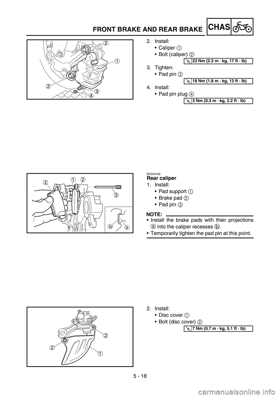 YAMAHA YZ450F 2005 Notices Demploi (in French) 5 - 18
CHASFRONT BRAKE AND REAR BRAKE
2. Install:
Caliper 1
Bolt (caliper) 2
3. Tighten:
Pad pin 3
4. Install:
Pad pin plug 4
T R..23 Nm (2.3 m · kg, 17 ft · lb)
T R..18 Nm (1.8 m · kg, 13 YAMAHA YZ450F 2005 Notices Demploi (in French) 5 - 18
CHASFRONT BRAKE AND REAR BRAKE
2. Install:
Caliper 1
Bolt (caliper) 2
3. Tighten:
Pad pin 3
4. Install:
Pad pin plug 4
T R..23 Nm (2.3 m · kg, 17 ft · lb)
T R..18 Nm (1.8 m · kg, 13