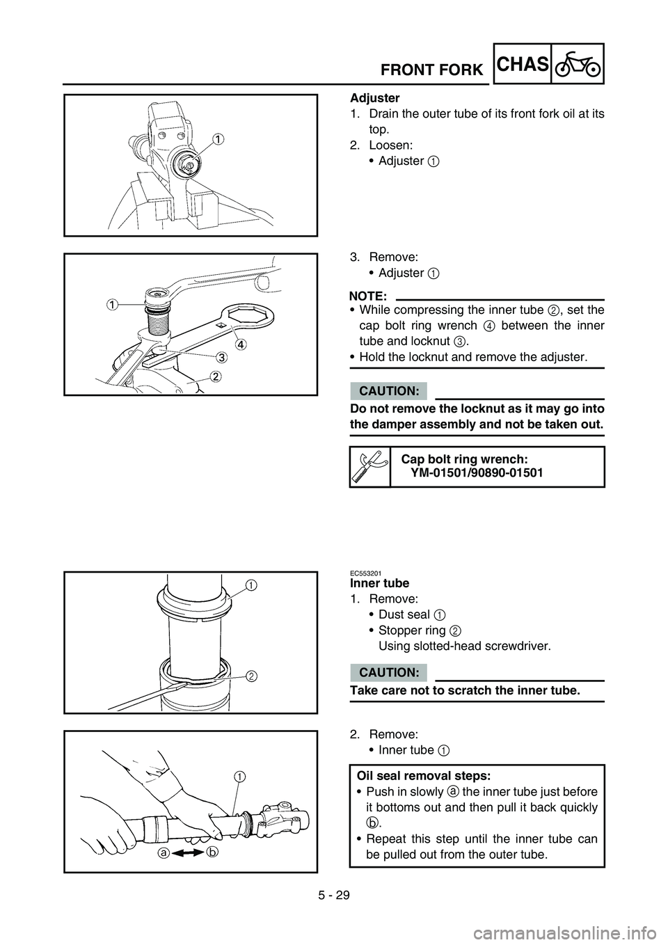 YAMAHA YZ450F 2005 Notices Demploi (in French) 5 - 29
CHAS
Adjuster
1. Drain the outer tube of its front fork oil at its
top.
2. Loosen:
Adjuster 1
3. Remove:
Adjuster 1
NOTE:
While compressing the inner tube 2, set the
cap bolt ring wrench 4 YAMAHA YZ450F 2005 Notices Demploi (in French) 5 - 29
CHAS
Adjuster
1. Drain the outer tube of its front fork oil at its
top.
2. Loosen:
Adjuster 1
3. Remove:
Adjuster 1
NOTE:
While compressing the inner tube 2, set the
cap bolt ring wrench 4