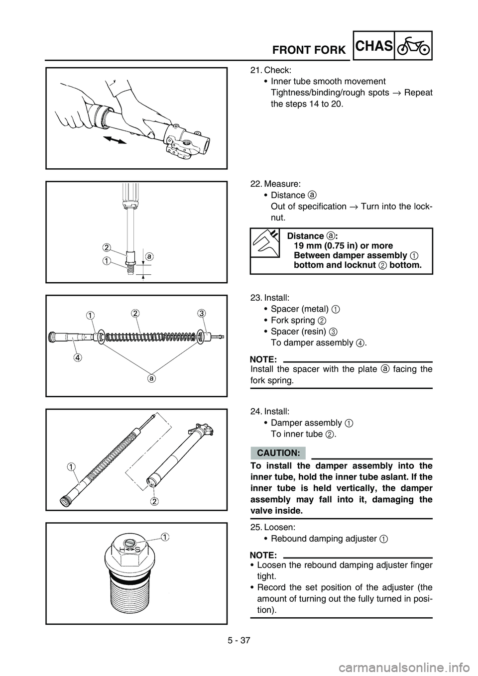 YAMAHA YZ450F 2005 Notices Demploi (in French) 5 - 37
CHASFRONT FORK
21. Check:
Inner tube smooth movement
Tightness/binding/rough spots → Repeat
the steps 14 to 20.
22. Measure:
Distance a
Out of specification → Turn into the lock-
nut.
Di YAMAHA YZ450F 2005 Notices Demploi (in French) 5 - 37
CHASFRONT FORK
21. Check:
Inner tube smooth movement
Tightness/binding/rough spots → Repeat
the steps 14 to 20.
22. Measure:
Distance a
Out of specification → Turn into the lock-
nut.
Di