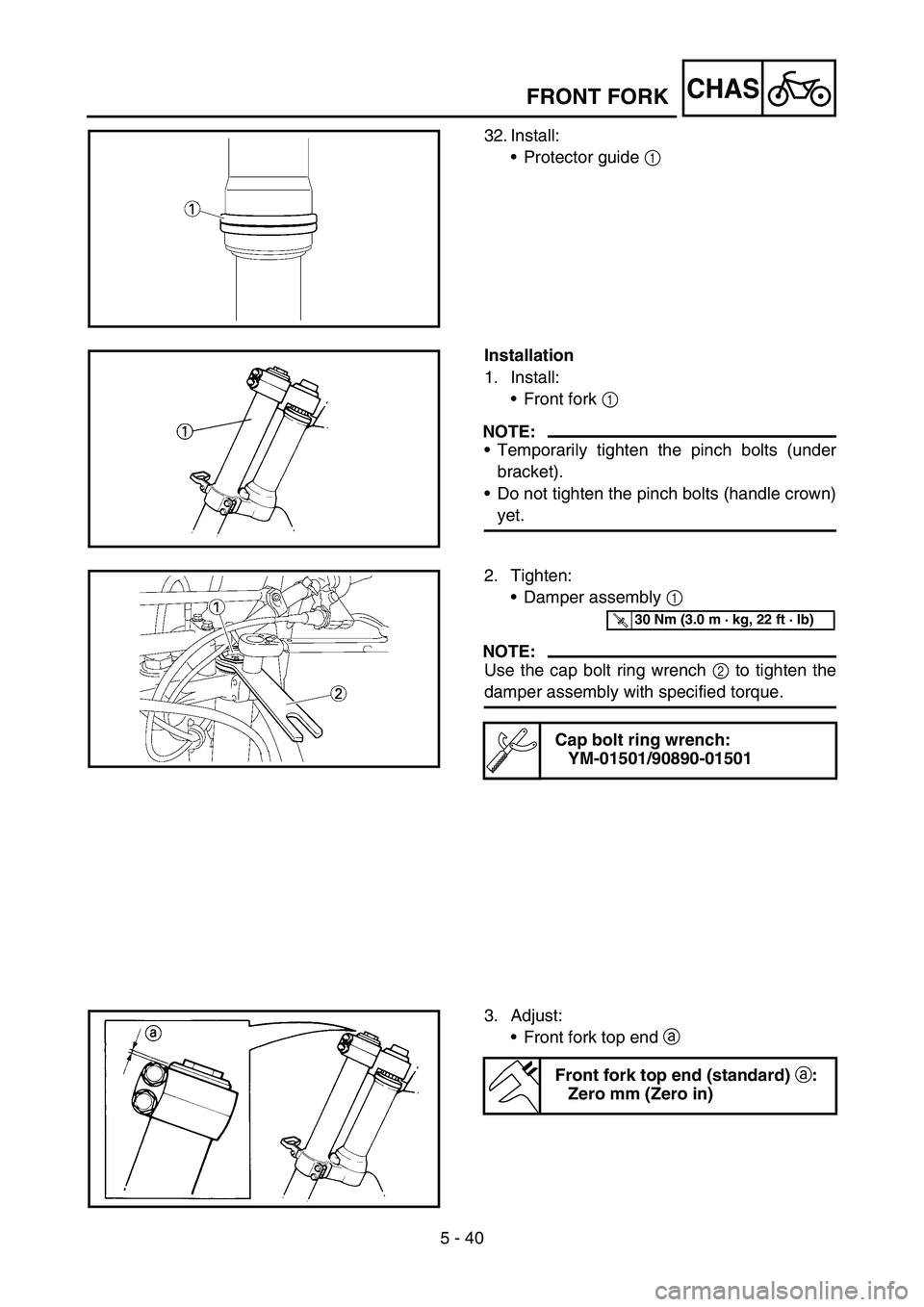YAMAHA YZ450F 2005 Notices Demploi (in French) 5 - 40
CHAS
32. Install:
Protector guide 1
Installation
1. Install:
Front fork 1
NOTE:
Temporarily tighten the pinch bolts (under
bracket).
Do not tighten the pinch bolts (handle crown)
yet.
2. YAMAHA YZ450F 2005 Notices Demploi (in French) 5 - 40
CHAS
32. Install:
Protector guide 1
Installation
1. Install:
Front fork 1
NOTE:
Temporarily tighten the pinch bolts (under
bracket).
Do not tighten the pinch bolts (handle crown)
yet.
2.