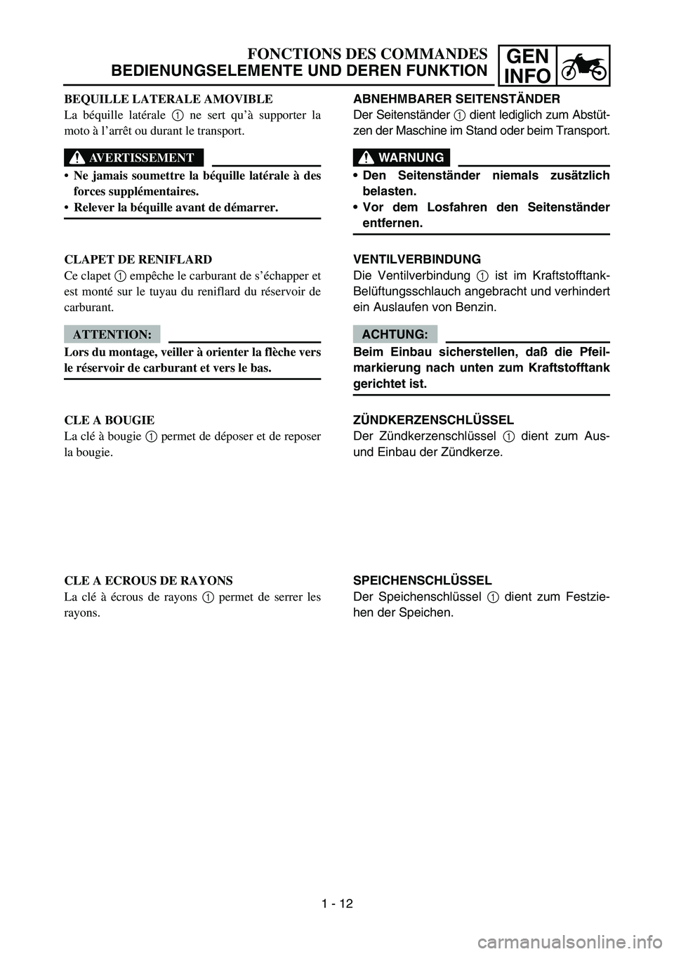 YAMAHA YZ450F 2005 Notices Demploi (in French) GEN
INFO
ABNEHMBARER SEITENSTÄNDER
Der Seitenständer 1 dient lediglich zum Abstüt-
zen der Maschine im Stand oder beim Transport.
WARNUNG
Den Seitenständer niemals zusätzlich
belasten.
Vor dem YAMAHA YZ450F 2005 Notices Demploi (in French) GEN
INFO
ABNEHMBARER SEITENSTÄNDER
Der Seitenständer 1 dient lediglich zum Abstüt-
zen der Maschine im Stand oder beim Transport.
WARNUNG
Den Seitenständer niemals zusätzlich
belasten.
Vor dem