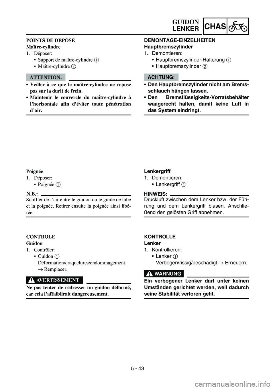 YAMAHA YZ450F 2005 Notices Demploi (in French) 5 - 43
CHAS
POINTS DE DEPOSE
Maître-cylindre
1. Déposer:
Support de maître-cylindre 1
Maître-cylindre 2
ATTENTION:
Veiller à ce que le maître-cylindre ne repose
pas sur la durit de frein.
YAMAHA YZ450F 2005 Notices Demploi (in French) 5 - 43
CHAS
POINTS DE DEPOSE
Maître-cylindre
1. Déposer:
Support de maître-cylindre 1
Maître-cylindre 2
ATTENTION:
Veiller à ce que le maître-cylindre ne repose
pas sur la durit de frein.
