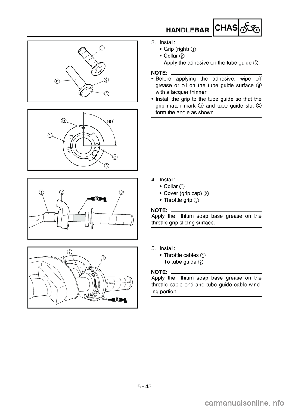 YAMAHA YZ450F 2005 Notices Demploi (in French) 5 - 45
CHASHANDLEBAR
3. Install:
Grip (right) 1
Collar 2
Apply the adhesive on the tube guide 3.
NOTE:
Before applying the adhesive, wipe off
grease or oil on the tube guide surface a
with a lacq YAMAHA YZ450F 2005 Notices Demploi (in French) 5 - 45
CHASHANDLEBAR
3. Install:
Grip (right) 1
Collar 2
Apply the adhesive on the tube guide 3.
NOTE:
Before applying the adhesive, wipe off
grease or oil on the tube guide surface a
with a lacq