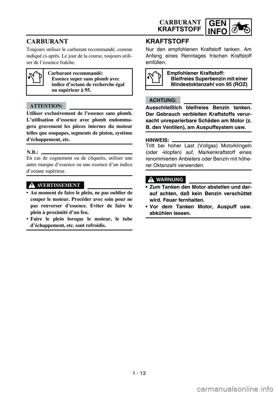 YAMAHA YZ450F 2005 Notices Demploi (in French) GEN
INFO
KRAFTSTOFF
Nur den empfohlenen Kraftstoff tanken. Am
Anfang eines Renntages frischen Kraftstoff
einfüllen.
ACHTUNG:
Ausschließlich bleifreies Benzin tanken.
Der Gebrauch verbleiten Kraftsto YAMAHA YZ450F 2005 Notices Demploi (in French) GEN
INFO
KRAFTSTOFF
Nur den empfohlenen Kraftstoff tanken. Am
Anfang eines Renntages frischen Kraftstoff
einfüllen.
ACHTUNG:
Ausschließlich bleifreies Benzin tanken.
Der Gebrauch verbleiten Kraftsto