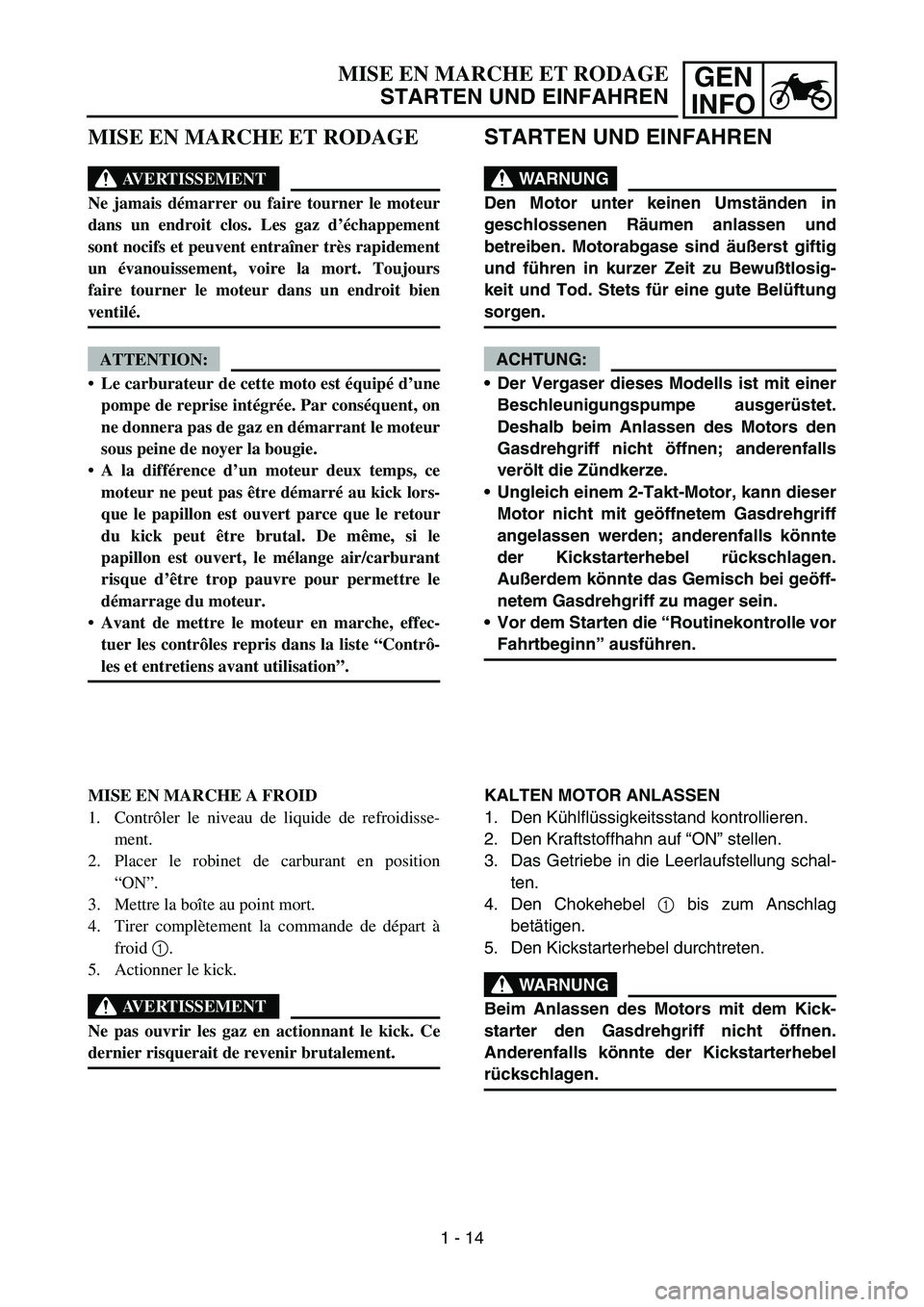 YAMAHA YZ450F 2005 Notices Demploi (in French) GEN
INFO
STARTEN UND EINFAHREN
WARNUNG
Den Motor unter keinen Umständen in
geschlossenen Räumen anlassen und
betreiben. Motorabgase sind äußerst giftig
und führen in kurzer Zeit zu Bewußtlosig-
YAMAHA YZ450F 2005 Notices Demploi (in French) GEN
INFO
STARTEN UND EINFAHREN
WARNUNG
Den Motor unter keinen Umständen in
geschlossenen Räumen anlassen und
betreiben. Motorabgase sind äußerst giftig
und führen in kurzer Zeit zu Bewußtlosig-