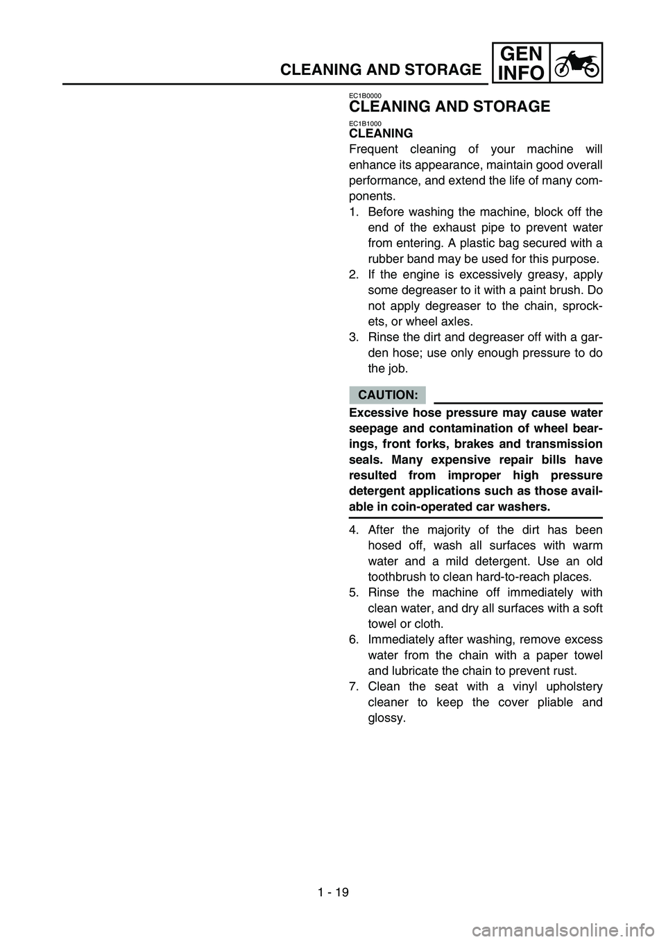 YAMAHA YZ450F 2005 Owners Manual 1 - 19
GEN
INFO
CLEANING AND STORAGE
EC1B0000
CLEANING AND STORAGE
EC1B1000
CLEANING
Frequent cleaning of your machine will
enhance its appearance, maintain good overall
performance, and extend the li YAMAHA YZ450F 2005 Owners Manual 1 - 19
GEN
INFO
CLEANING AND STORAGE
EC1B0000
CLEANING AND STORAGE
EC1B1000
CLEANING
Frequent cleaning of your machine will
enhance its appearance, maintain good overall
performance, and extend the li
