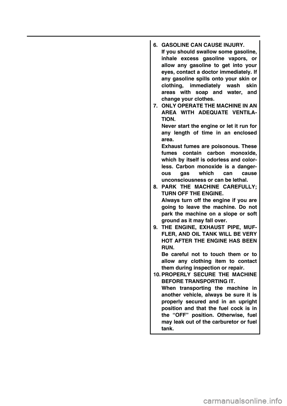 YAMAHA YZ450F 2005  Owners Manual 6. GASOLINE CAN CAUSE INJURY.
If you should swallow some gasoline,
inhale excess gasoline vapors, or
allow any gasoline to get into your
eyes, contact a doctor immediately. If
any gasoline spills onto
