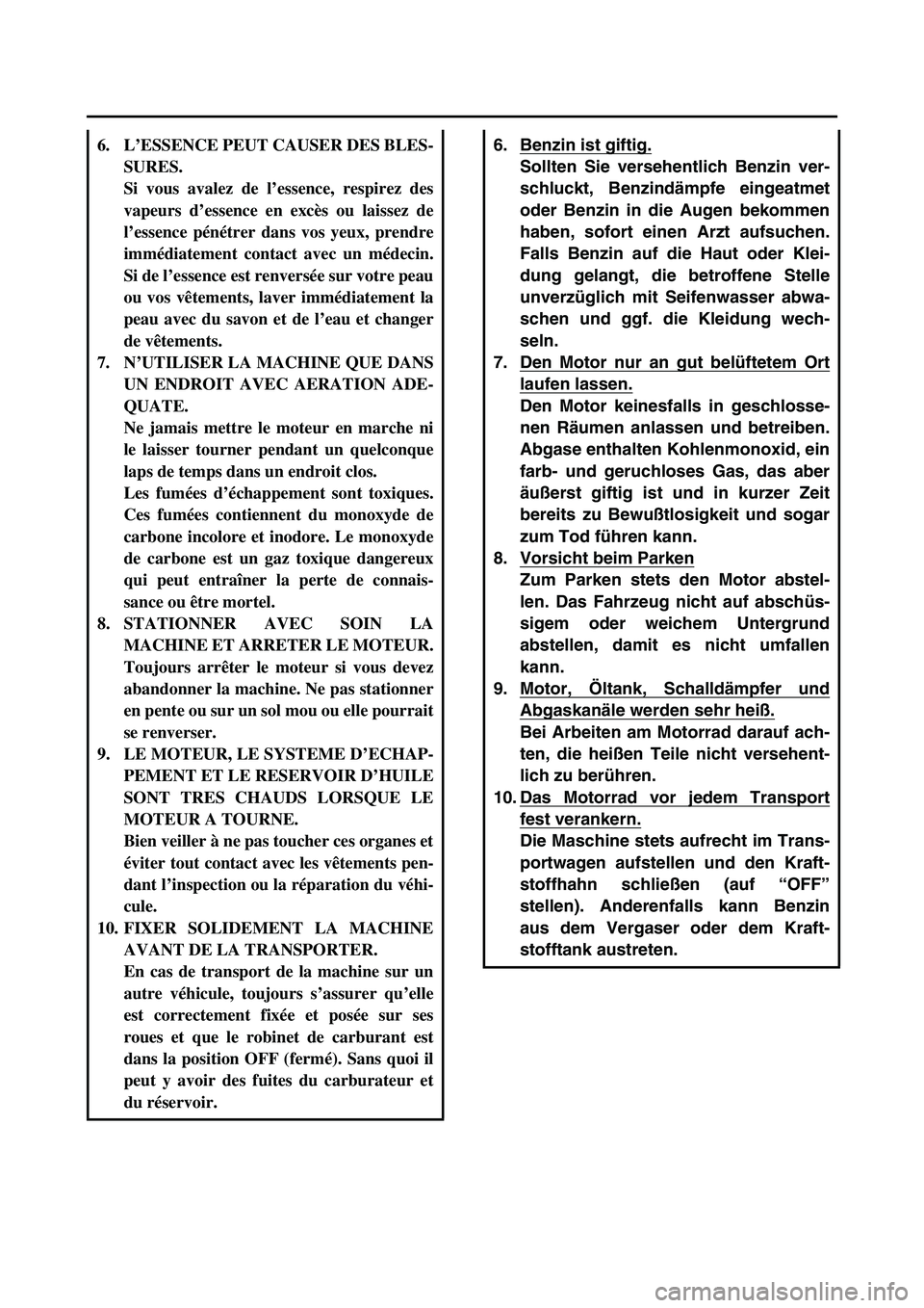 YAMAHA YZ450F 2005 Notices Demploi (in French) 6. Benzin ist giftig.
Sollten Sie versehentlich Benzin ver-
schluckt, Benzindämpfe eingeatmet
oder Benzin in die Augen bekommen
haben, sofort einen Arzt aufsuchen.
Falls Benzin auf die Haut oder Kle YAMAHA YZ450F 2005 Notices Demploi (in French) 6. Benzin ist giftig.
Sollten Sie versehentlich Benzin ver-
schluckt, Benzindämpfe eingeatmet
oder Benzin in die Augen bekommen
haben, sofort einen Arzt aufsuchen.
Falls Benzin auf die Haut oder Kle