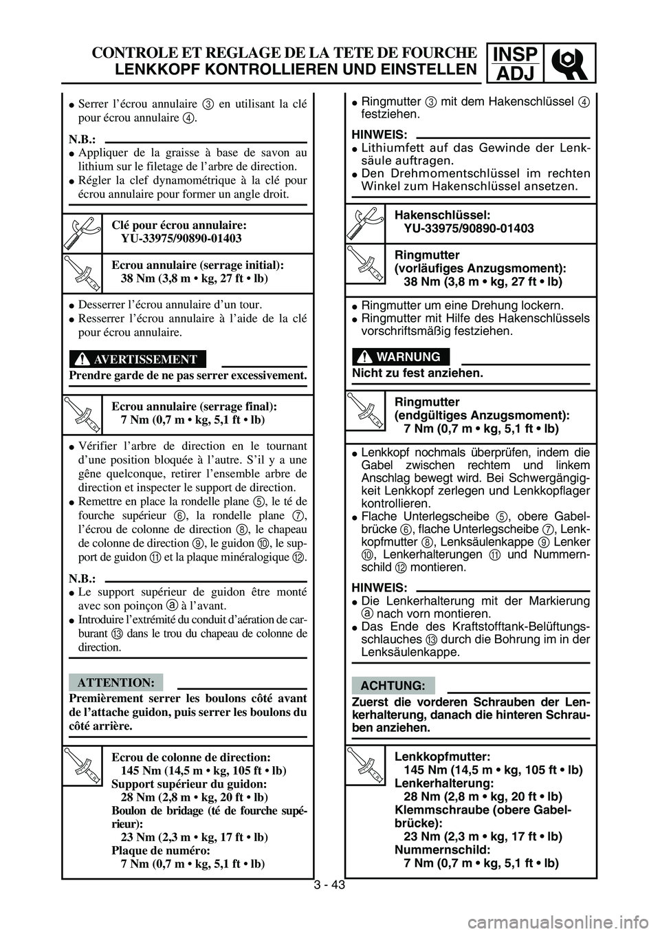 YAMAHA YZ450F 2004  Betriebsanleitungen (in German) INSP
ADJ
3 - 43
CONTROLE ET REGLAGE DE LA TETE DE FOURCHE
LENKKOPF KONTROLLIEREN UND EINSTELLEN
Ringmutter 3 mit dem Hakenschlüssel 4
festziehen.
HINWEIS:
Lithiumfett auf das Gewinde der Lenk-
säu