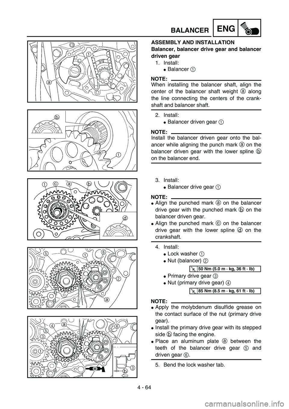 YAMAHA YZ450F 2004  Betriebsanleitungen (in German) 4 - 64
ENGBALANCER
ASSEMBLY AND INSTALLATION
Balancer, balancer drive gear and balancer
driven gear
1. Install:
Balancer 1 
NOTE:
When installing the balancer shaft, align the
center of the balancer 