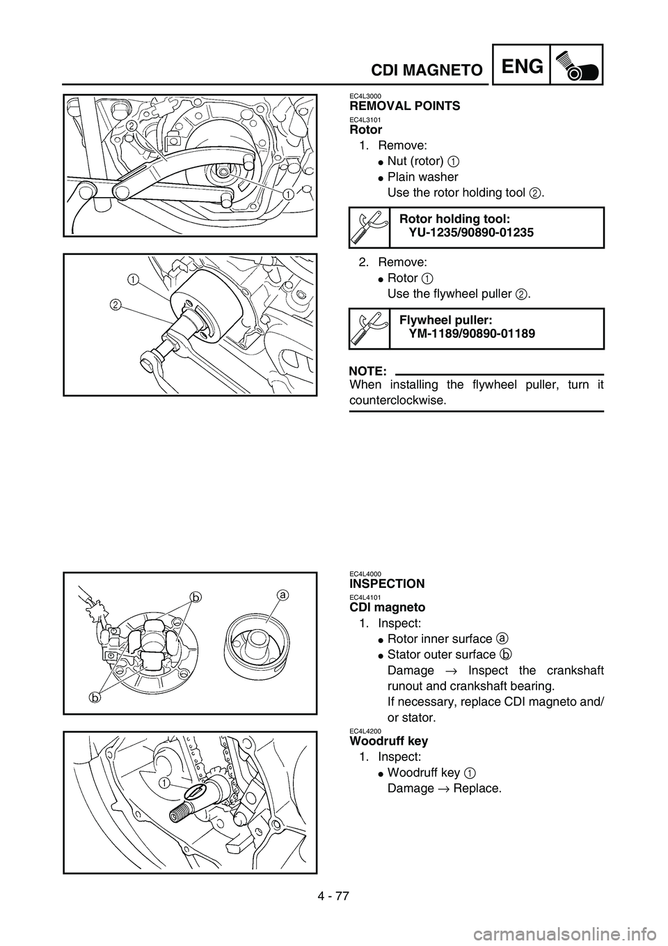 YAMAHA YZ450F 2004  Owners Manual 4 - 77
ENGCDI MAGNETO
EC4L3000
REMOVAL POINTS
EC4L3101
Rotor
1. Remove:
Nut (rotor) 1 
Plain washer
Use the rotor holding tool 2.
2. Remove:
Rotor 1 
Use the flywheel puller 2.
NOTE:
When installin