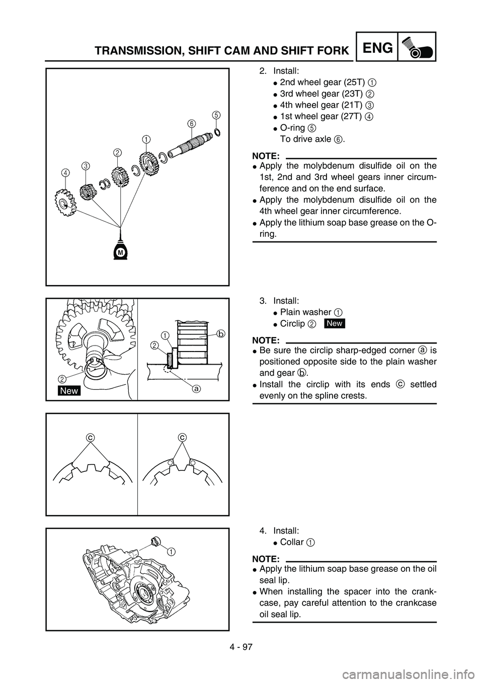 YAMAHA YZ450F 2004  Owners Manual 4 - 97
ENGTRANSMISSION, SHIFT CAM AND SHIFT FORK
2. Install:
2nd wheel gear (25T) 1 
3rd wheel gear (23T) 2 
4th wheel gear (21T) 3 
1st wheel gear (27T) 4 
O-ring 5
To drive axle 6.
NOTE:
Apply
