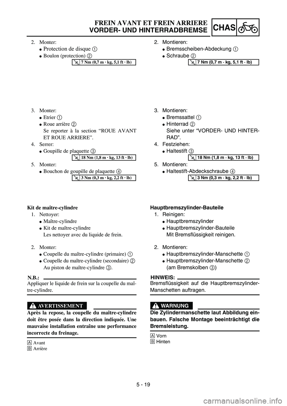 YAMAHA YZ450F 2004  Betriebsanleitungen (in German) 5 - 19
CHAS
FREIN AVANT ET FREIN ARRIERE
VORDER- UND HINTERRADBREMSE
2. Montieren:
Bremsscheiben-Abdeckung 1 
Schraube 2 
T R..7 Nm (0,7 m · kg, 5,1 ft · lb)
3. Montieren:
Bremssattel 1 
Hinterr