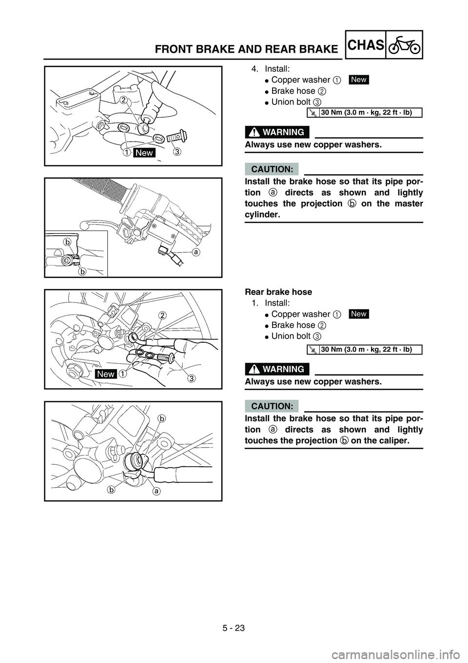 YAMAHA YZ450F 2004  Owners Manual 5 - 23
CHASFRONT BRAKE AND REAR BRAKE
4. Install:
Copper washer 1 
Brake hose 2 
Union bolt 3 
WARNING
Always use new copper washers.
CAUTION:
Install the brake hose so that its pipe por-
tion a di