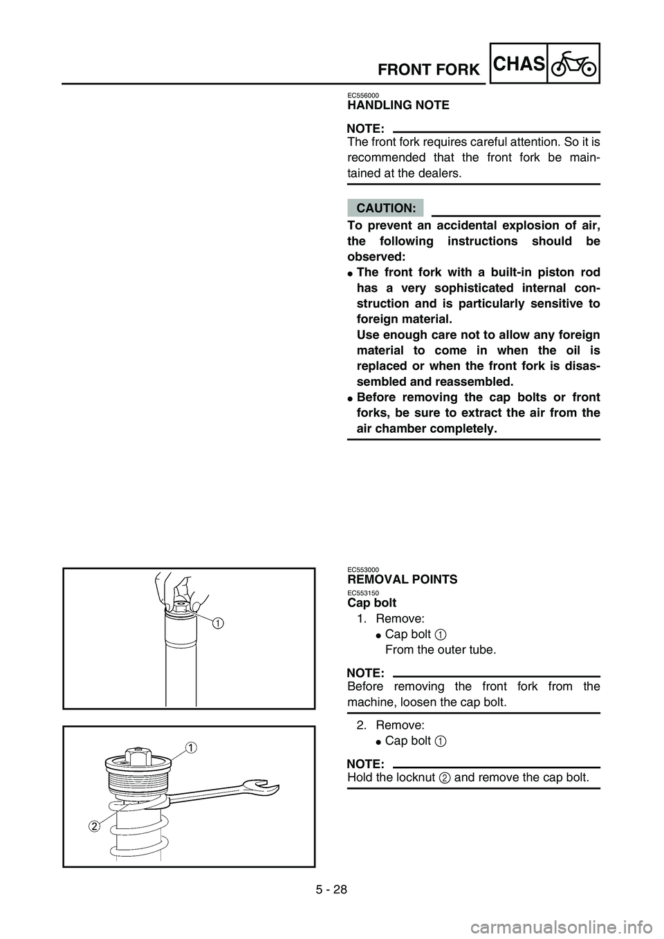 YAMAHA YZ450F 2004  Betriebsanleitungen (in German) 5 - 28
CHASFRONT FORK
EC556000
HANDLING NOTE
NOTE:
The front fork requires careful attention. So it is
recommended that the front fork be main-
tained at the dealers.
CAUTION:
To prevent an accidental