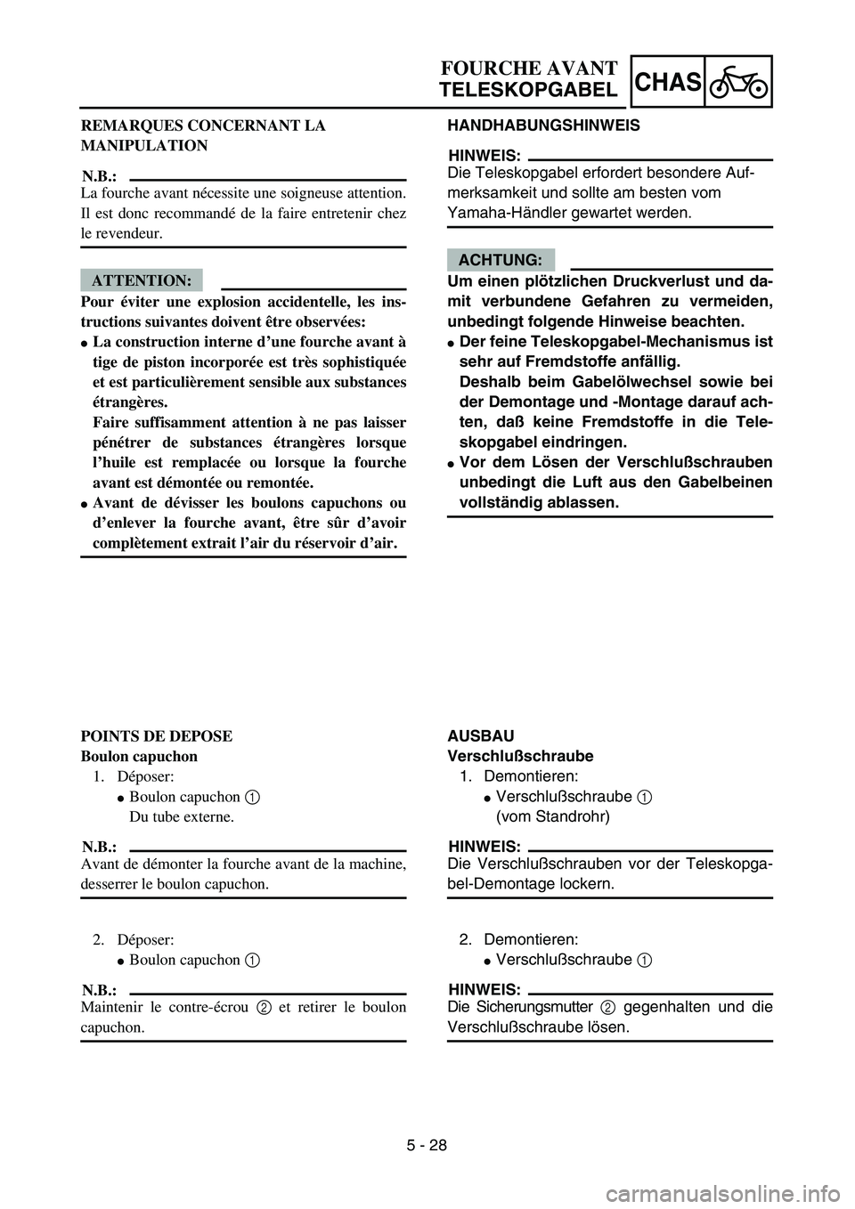 YAMAHA YZ450F 2004  Owners Manual 5 - 28
CHAS
FOURCHE AVANT
TELESKOPGABEL
HANDHABUNGSHINWEIS
HINWEIS:
Die Teleskopgabel erfordert besondere Auf-
merksamkeit und sollte am besten vom 
Yamaha-Händler gewartet werden.
ACHTUNG:
Um einen 