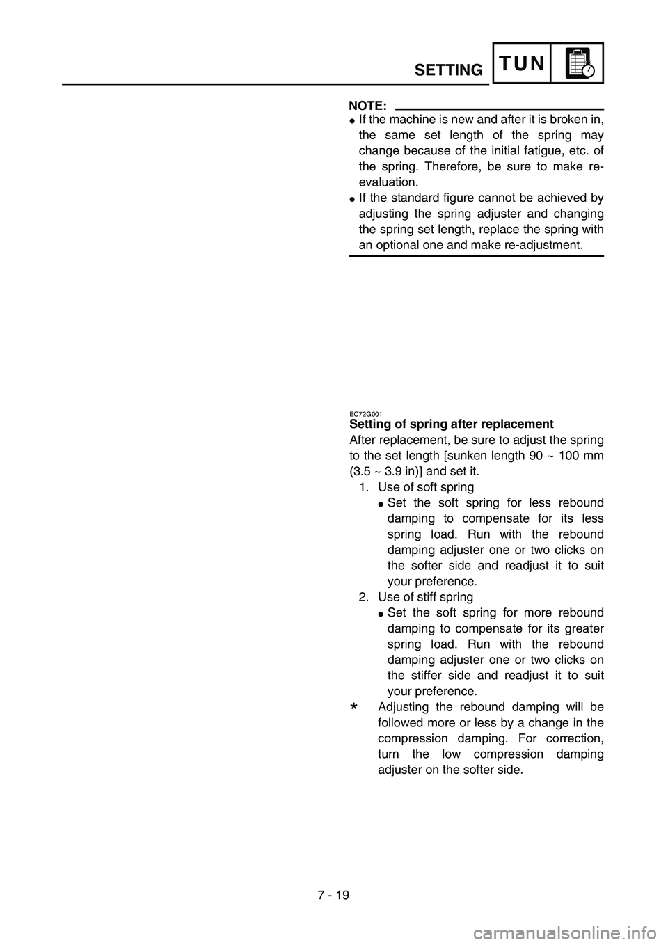 YAMAHA YZ450F 2004  Owners Manual 7 - 19
TUNSETTING
NOTE:
If the machine is new and after it is broken in,
the same set length of the spring may
change because of the initial fatigue, etc. of
the spring. Therefore, be sure to make re