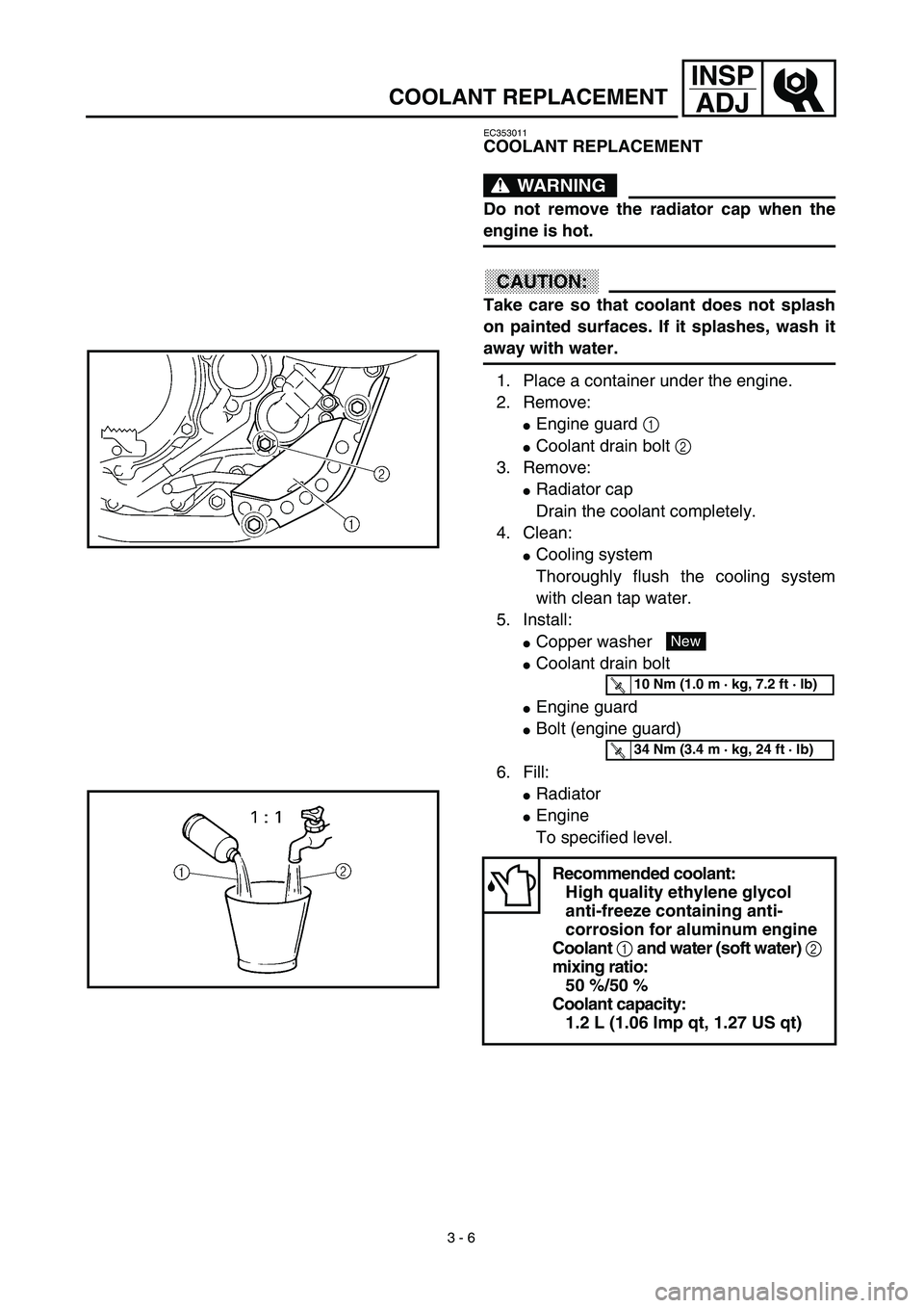 YAMAHA YZ450F 2003  Betriebsanleitungen (in German) 3 - 6
INSP
ADJ
COOLANT REPLACEMENT
EC353011
COOLANT REPLACEMENT
WARNING
Do not remove the radiator cap when the
engine is hot.
CAUTION:
Take care so that coolant does not splash
on painted surfaces. I