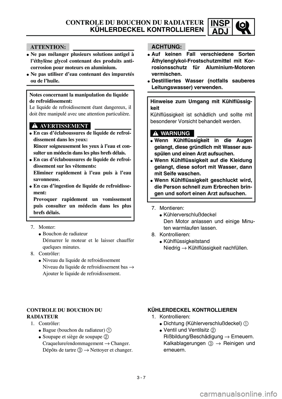 YAMAHA YZ450F 2003  Notices Demploi (in French) INSP
ADJCONTROLE DU BOUCHON DU RADIATEUR
KÜHLERDECKEL KONTROLLIEREN
ACHTUNG:
Auf keinen Fall verschiedene Sorten
Äthylenglykol-Frostschutzmittel mit Kor-
rosionsschutz für Aluminium-Motoren
vermis