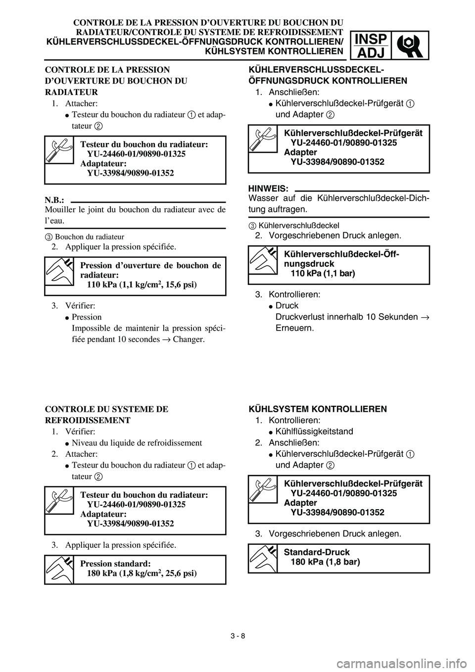 YAMAHA YZ450F 2003  Notices Demploi (in French) INSP
ADJ
CONTROLE DE LA PRESSION D’OUVERTURE DU BOUCHON DU
RADIATEUR/CONTROLE DU SYSTEME DE REFROIDISSEMENT
KÜHLERVERSCHLUSSDECKEL-ÖFFNUNGSDRUCK KONTROLLIEREN/
KÜHLSYSTEM KONTROLLIEREN
KÜHLERVER
