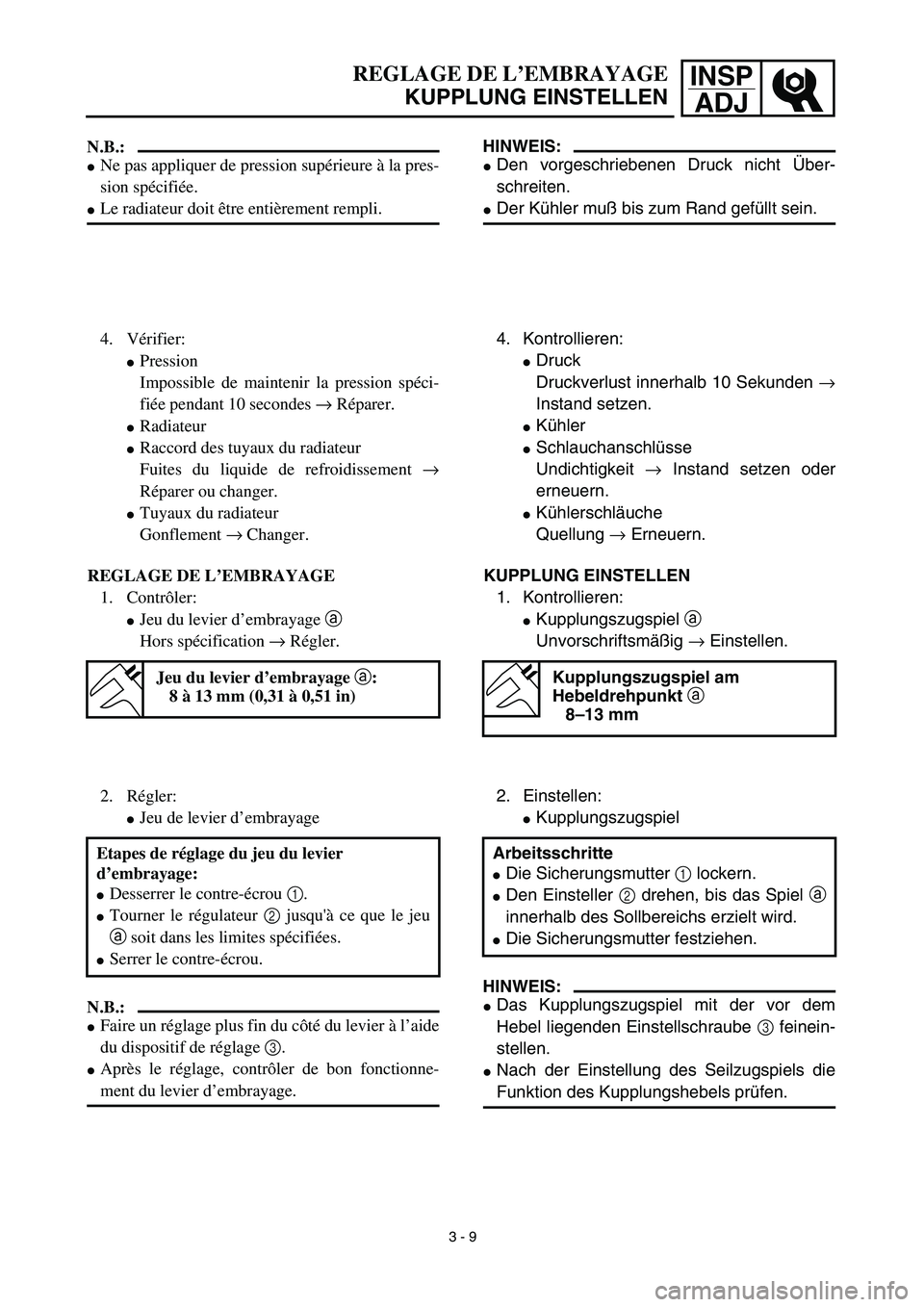 YAMAHA YZ450F 2003  Owners Manual INSP
ADJREGLAGE DE L’EMBRAYAGE
KUPPLUNG EINSTELLEN
HINWEIS:
Den vorgeschriebenen Druck nicht Über-
schreiten.
Der Kühler muß bis zum Rand gefüllt sein.
4. Kontrollieren:
Druck
Druckverlust in