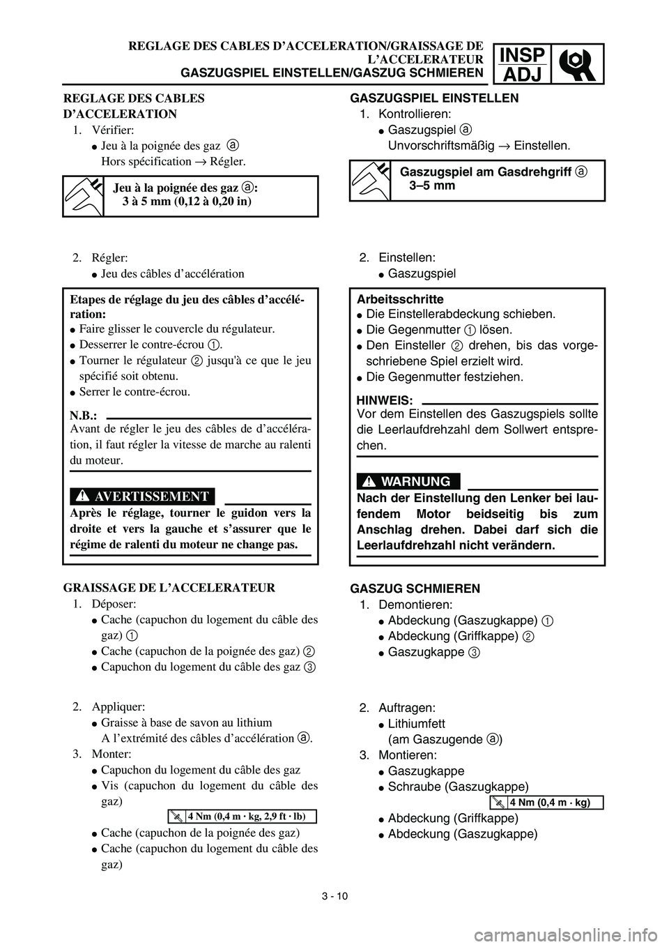 YAMAHA YZ450F 2003  Notices Demploi (in French) INSP
ADJ
REGLAGE DES CABLES D’ACCELERATION/GRAISSAGE DE
L’ACCELERATEUR
GASZUGSPIEL EINSTELLEN/GASZUG SCHMIEREN
GASZUGSPIEL EINSTELLEN
1. Kontrollieren:
Gaszugspiel a 
Unvorschriftsmäßig → Ein