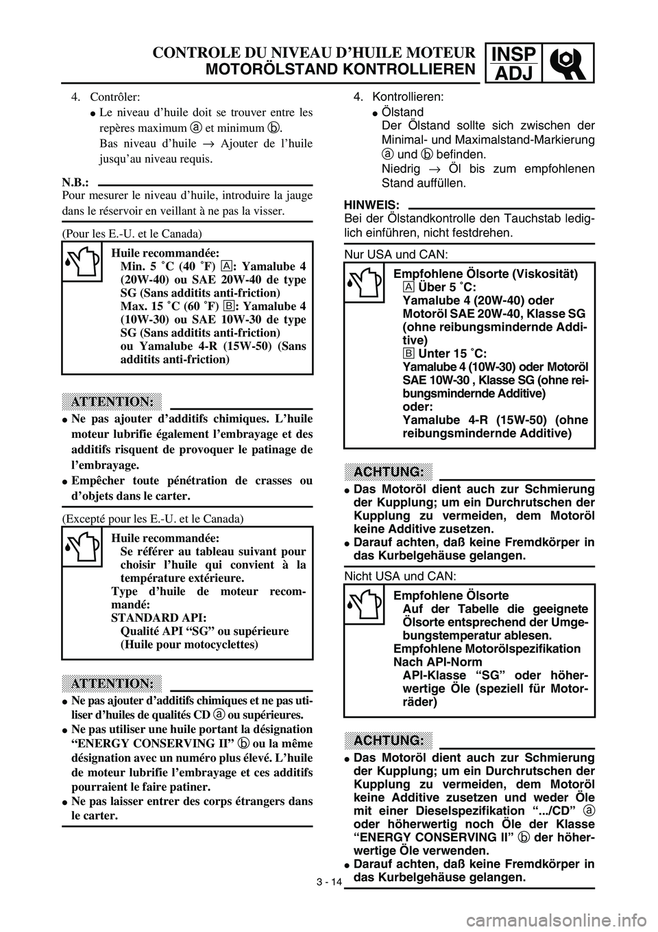 YAMAHA YZ450F 2003  Notices Demploi (in French) INSP
ADJ
4. Kontrollieren:
Ölstand
Der Ölstand sollte sich zwischen der
Minimal- und Maximalstand-Markierung
a und b befinden.
Niedrig → Öl bis zum empfohlenen
Stand auffüllen.
HINWEIS:
Bei der