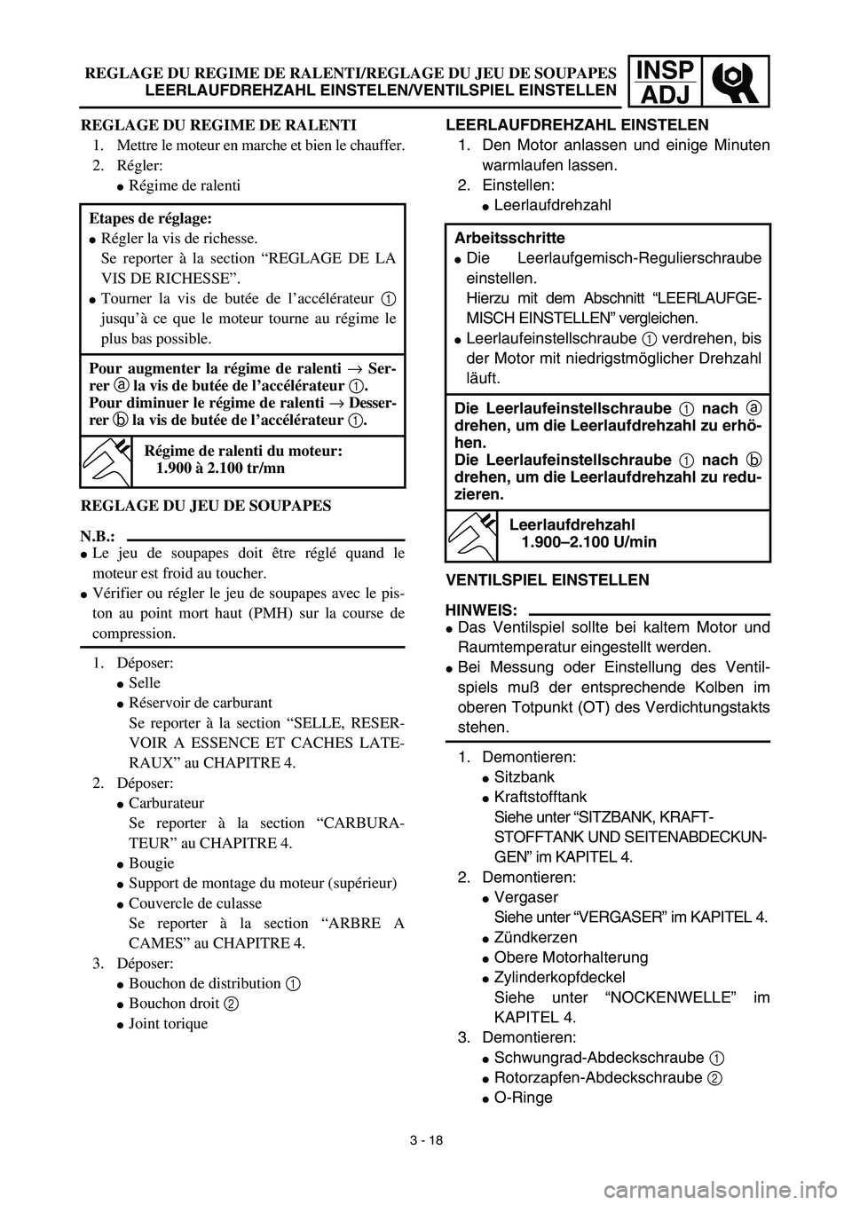 YAMAHA YZ450F 2003  Notices Demploi (in French) INSP
ADJ
LEERLAUFDREHZAHL EINSTELEN
1. Den Motor anlassen und einige Minuten
warmlaufen lassen.
2. Einstellen:
Leerlaufdrehzahl
VENTILSPIEL EINSTELLEN
HINWEIS:
Das Ventilspiel sollte bei kaltem Moto