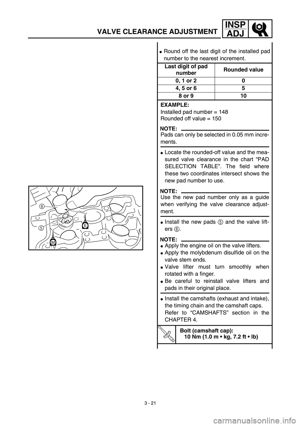 YAMAHA YZ450F 2003  Notices Demploi (in French) 3 - 21
INSP
ADJ
VALVE CLEARANCE ADJUSTMENT
Round off the last digit of the installed pad
number to the nearest increment.
Last digit of pad 
numberRounded value
0, 1 or 2 0
4, 5 or 6 5
8 or 9 10
EXAM