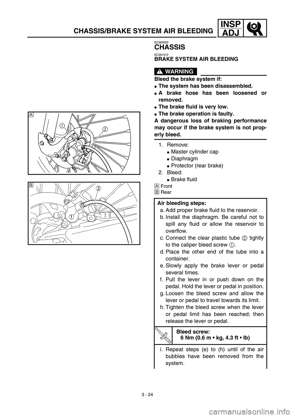 YAMAHA YZ450F 2003  Notices Demploi (in French) 3 - 24
INSP
ADJ
CHASSIS/BRAKE SYSTEM AIR BLEEDING
EC360000
CHASSIS
EC361012
BRAKE SYSTEM AIR BLEEDING
WARNING
Bleed the brake system if:
The system has been disassembled.
A brake hose has been loose
