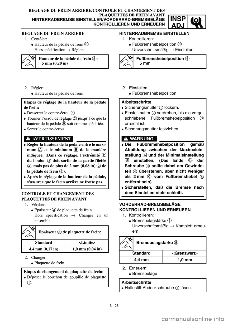 YAMAHA YZ450F 2003  Betriebsanleitungen (in German) INSP
ADJ
REGLAGE DU FREIN ARRIERE/CONTROLE ET CHANGEMENT DES
PLAQUETTES DE FREIN AVANT
HINTERRADBREMSE EINSTELLEN/VORDERRAD-BREMSBELÄGE
KONTROLLIEREN UND ERNEUERN
HINTERRADBREMSE EINSTELLEN
1. Kontro